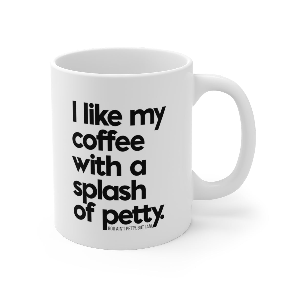 I Like my Coffee with a Splash of Petty Mug 11oz (White/Black)-Mug-The Original God Ain't Petty But I Am