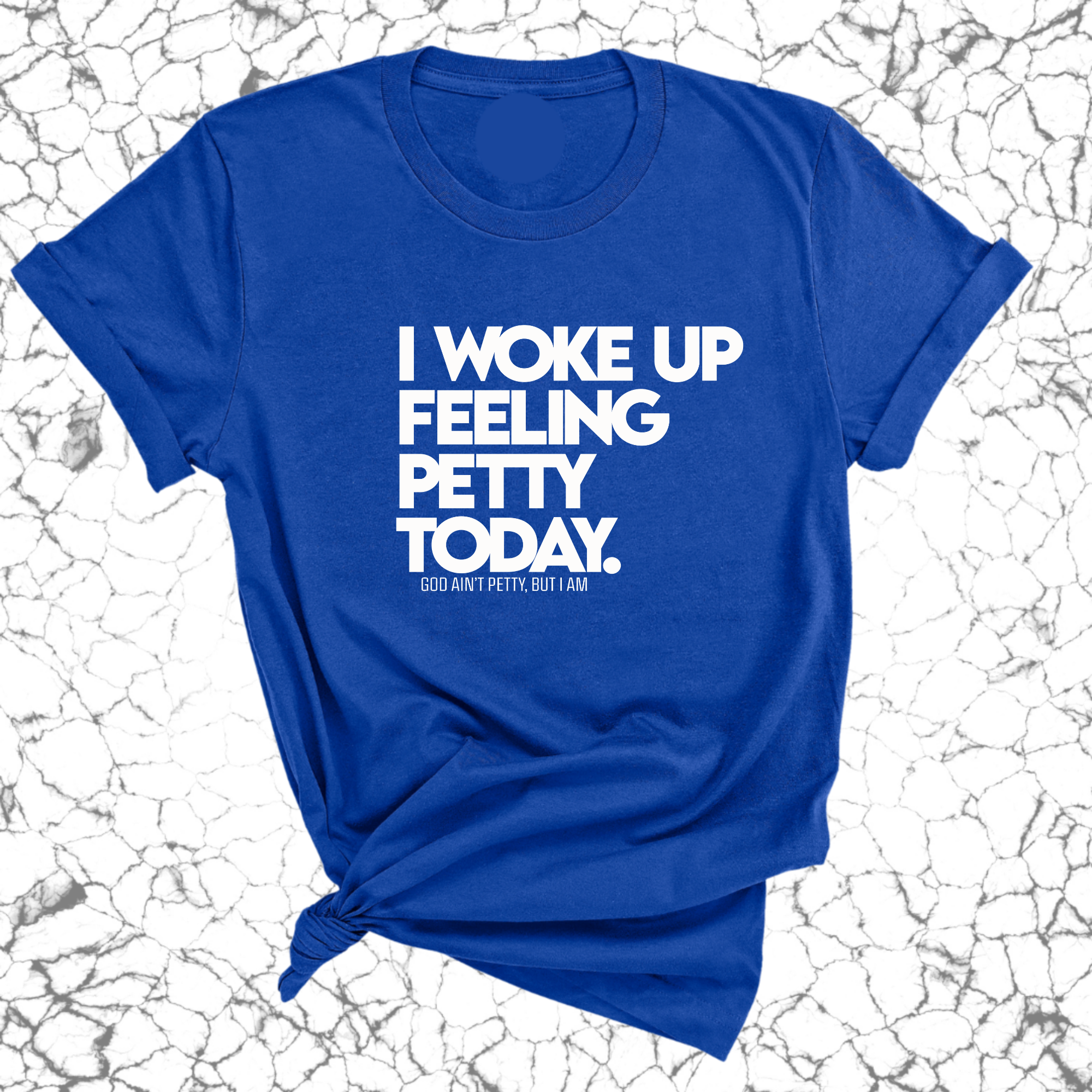 I Woke up Feeling Petty Today Unisex Tee-T-Shirt-The Original God Ain't Petty But I Am