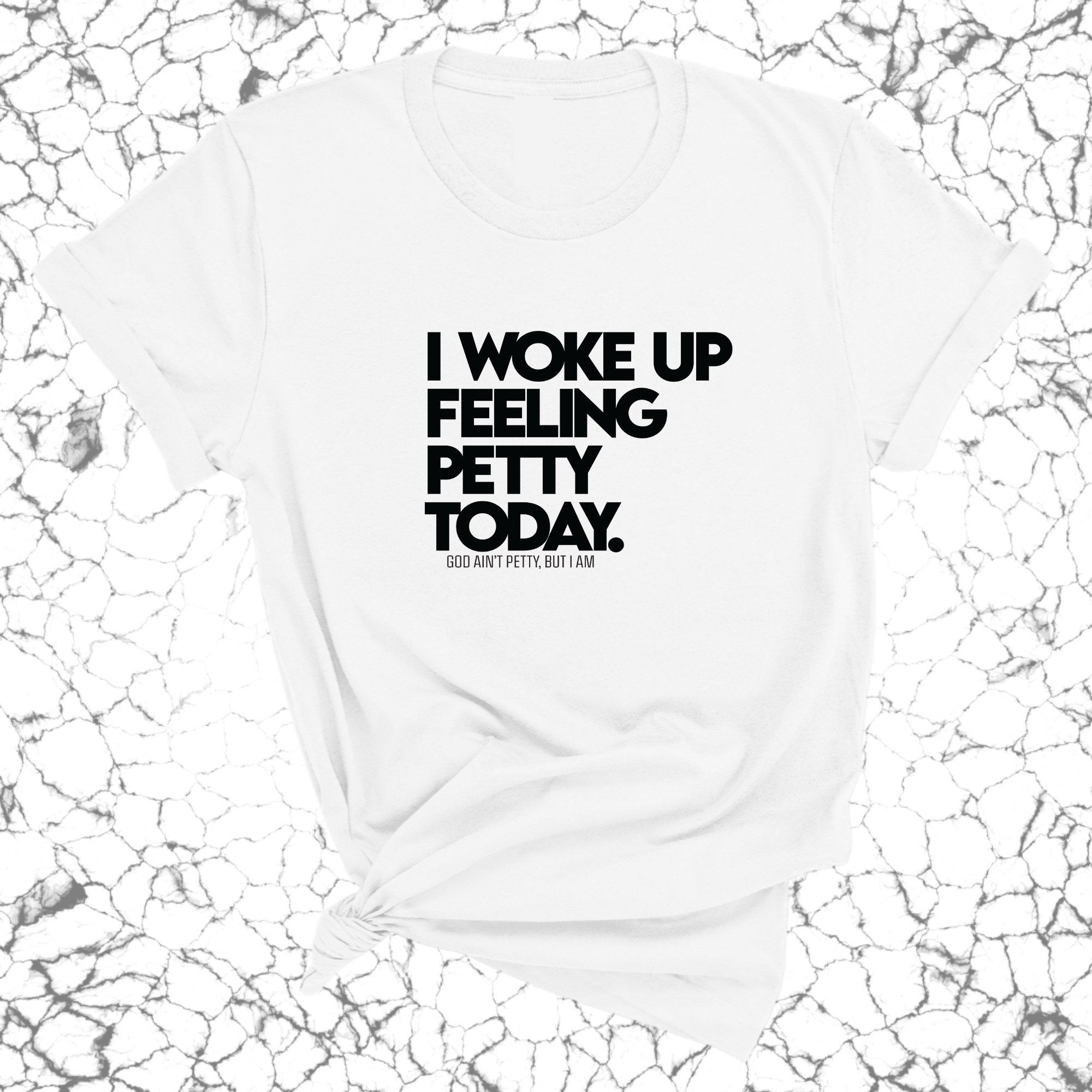 I Woke up Feeling Petty Today Unisex Tee-T-Shirt-The Original God Ain't Petty But I Am