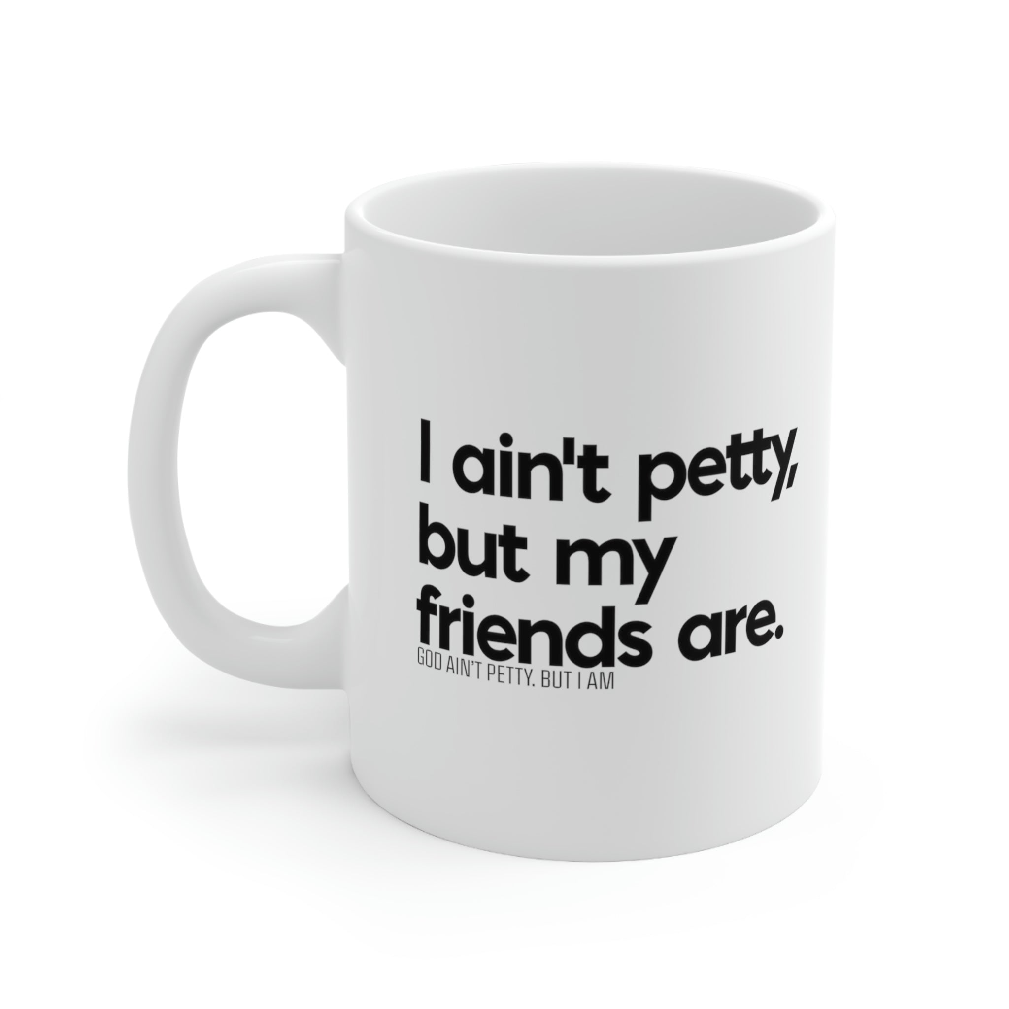 I ain't petty, but my friends are Mug 11oz (White/Black)-Mug-The Original God Ain't Petty But I Am