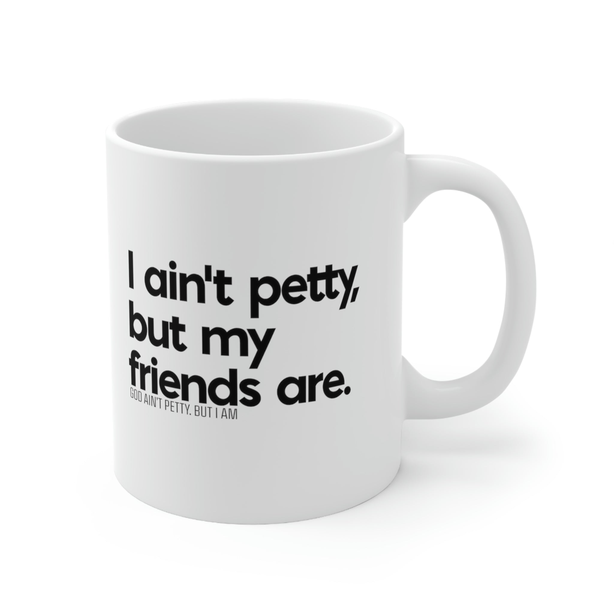 I ain't petty, but my friends are Mug 11oz (White/Black)-Mug-The Original God Ain't Petty But I Am