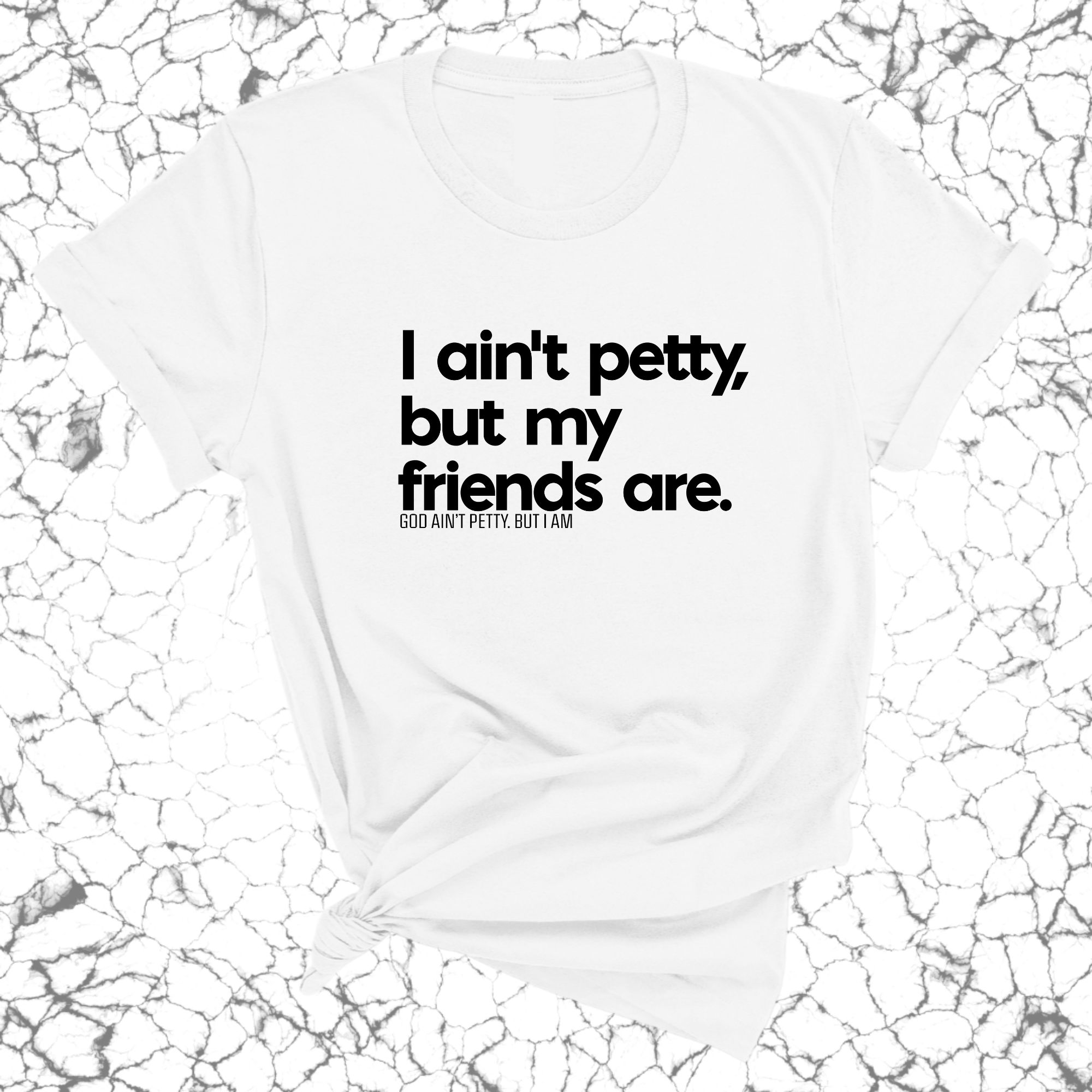 I ain't petty, but my friends are Unisex Tee-T-Shirt-The Original God Ain't Petty But I Am