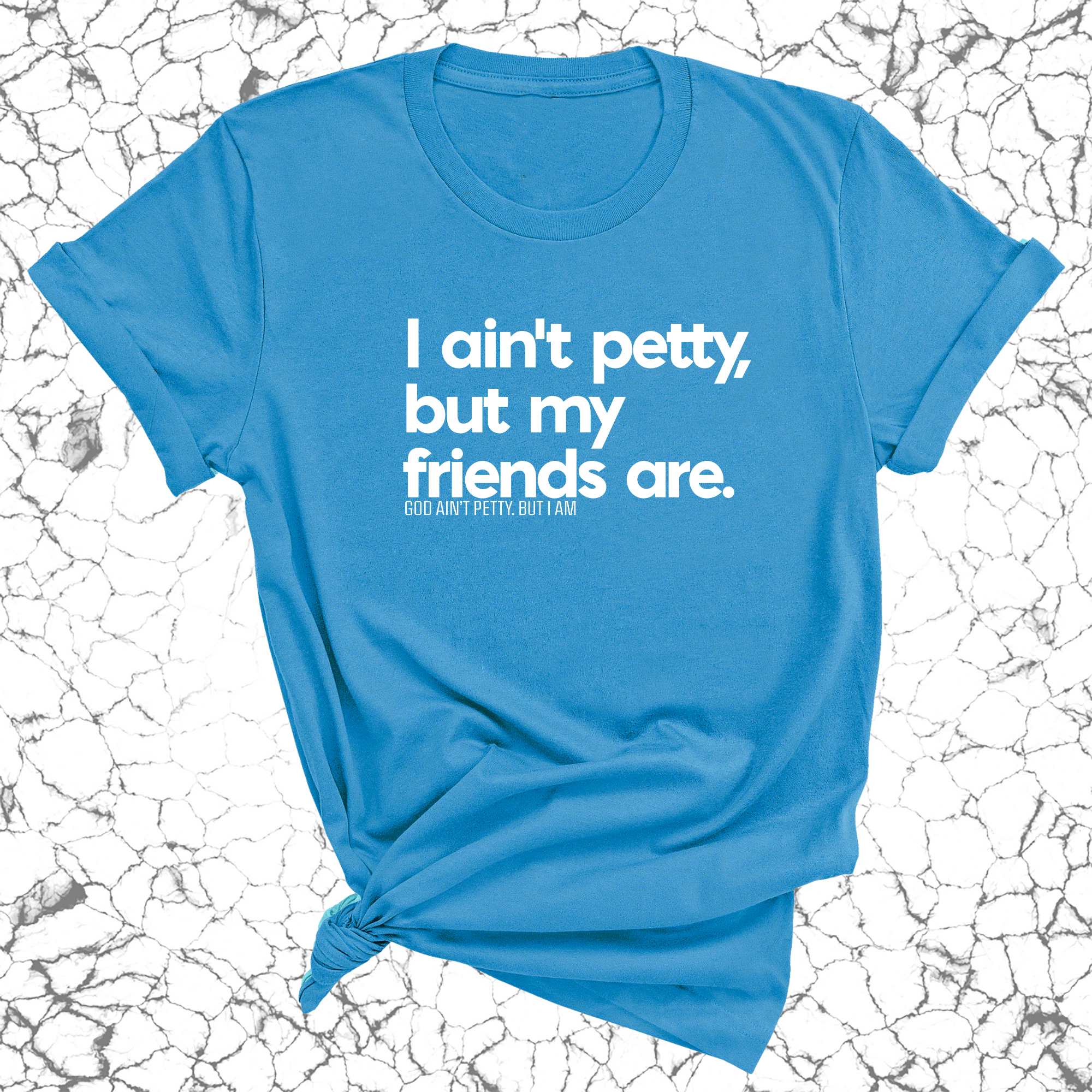 I ain't petty, but my friends are Unisex Tee-T-Shirt-The Original God Ain't Petty But I Am