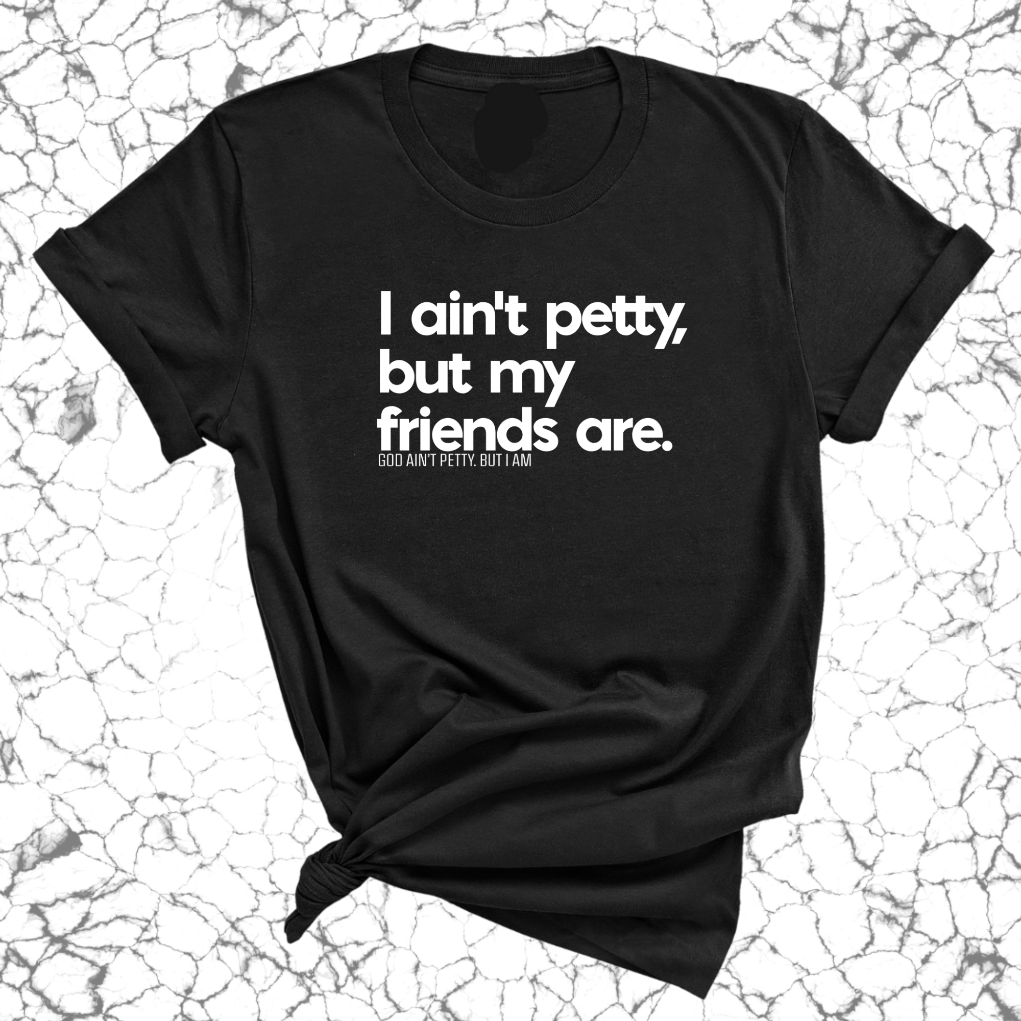 I ain't petty, but my friends are Unisex Tee-T-Shirt-The Original God Ain't Petty But I Am