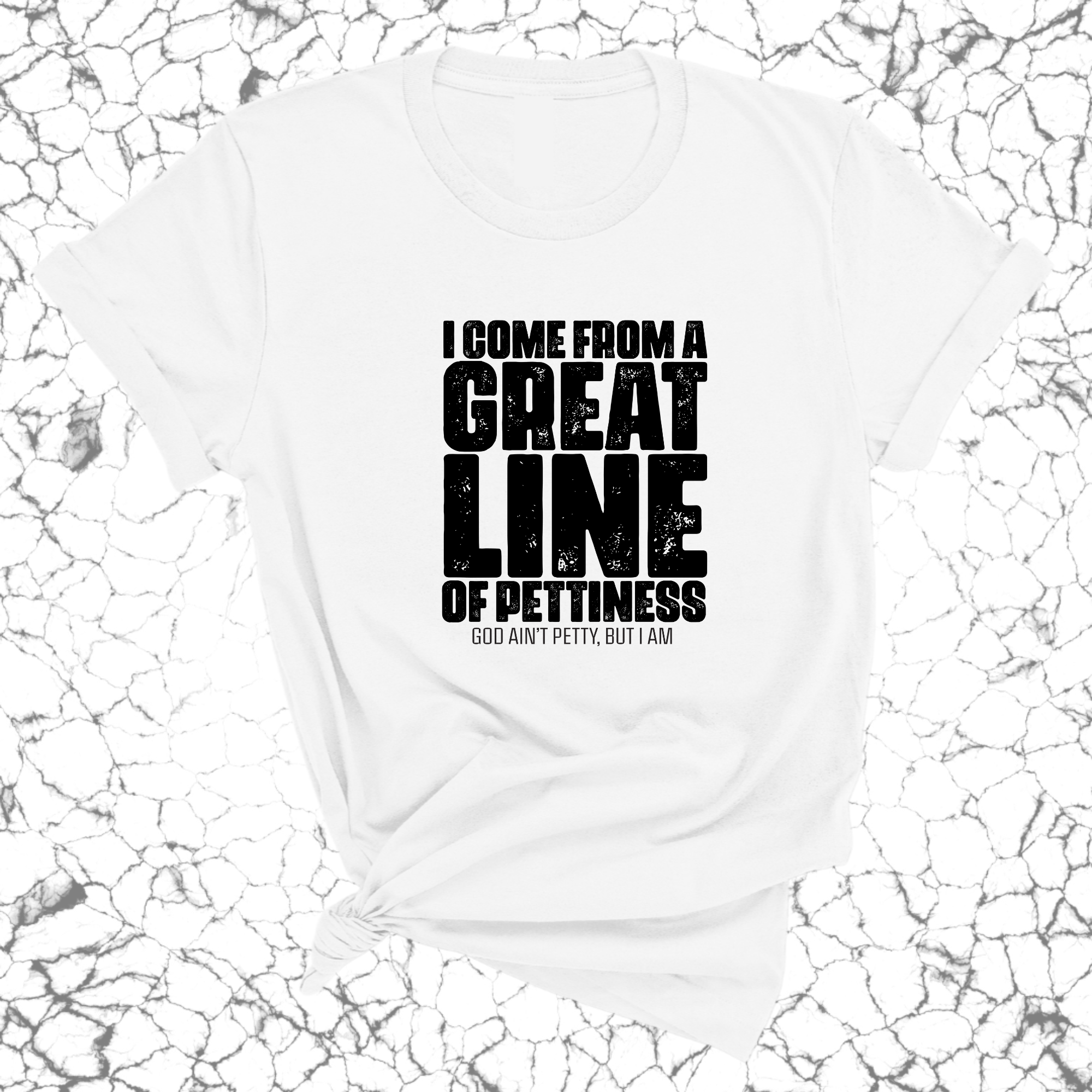 I come from a great line of Pettiness Unisex Tee-T-Shirt-The Original God Ain't Petty But I Am