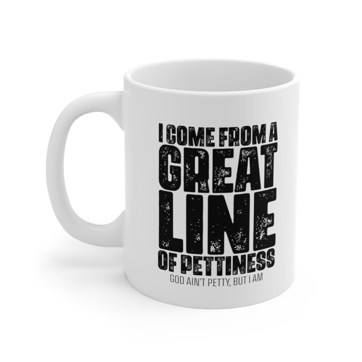 I come from the Great Line of Pettiness Mug 11oz (White/Black)-Mug-The Original God Ain't Petty But I Am