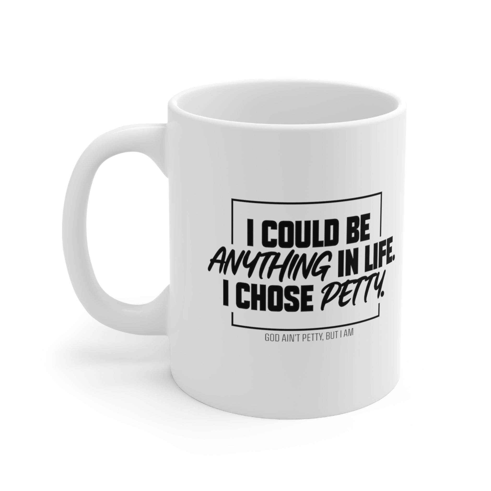 I could be anything in life I chose petty Mug 11oz (White/Black)-Mug-The Original God Ain't Petty But I Am