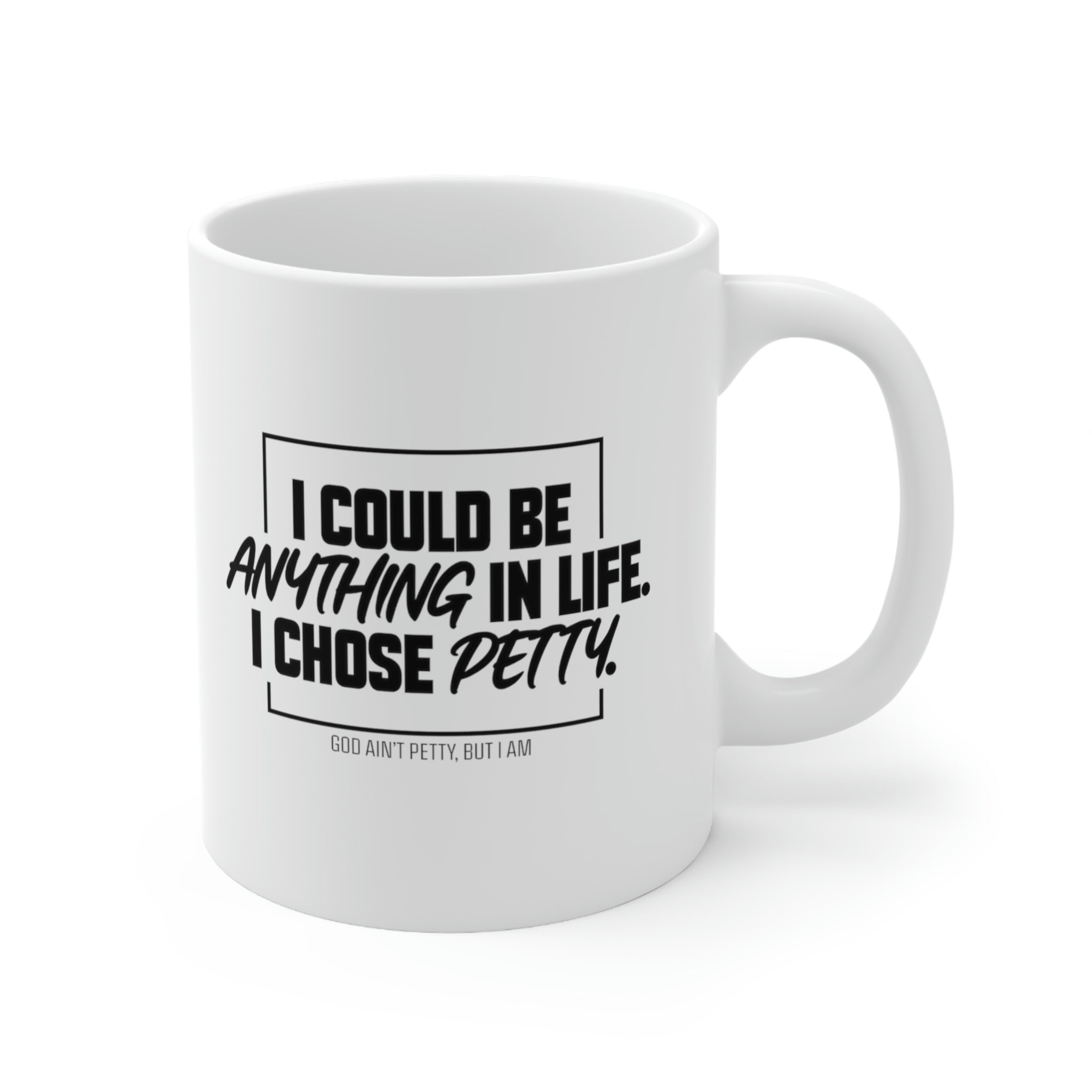 I could be anything in life I chose petty Mug 11oz (White/Black)-Mug-The Original God Ain't Petty But I Am