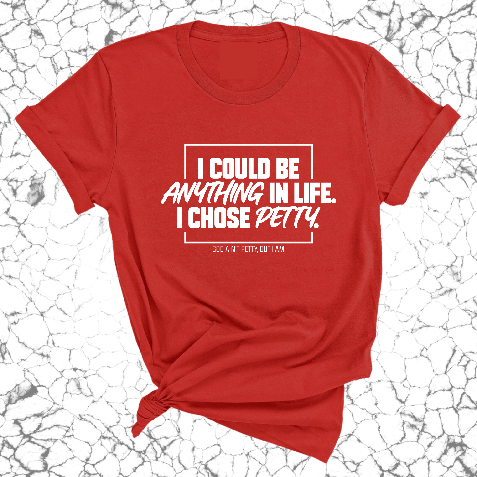 I could be anything in life. I chose petty Unisex Tee-T-Shirt-The Original God Ain't Petty But I Am