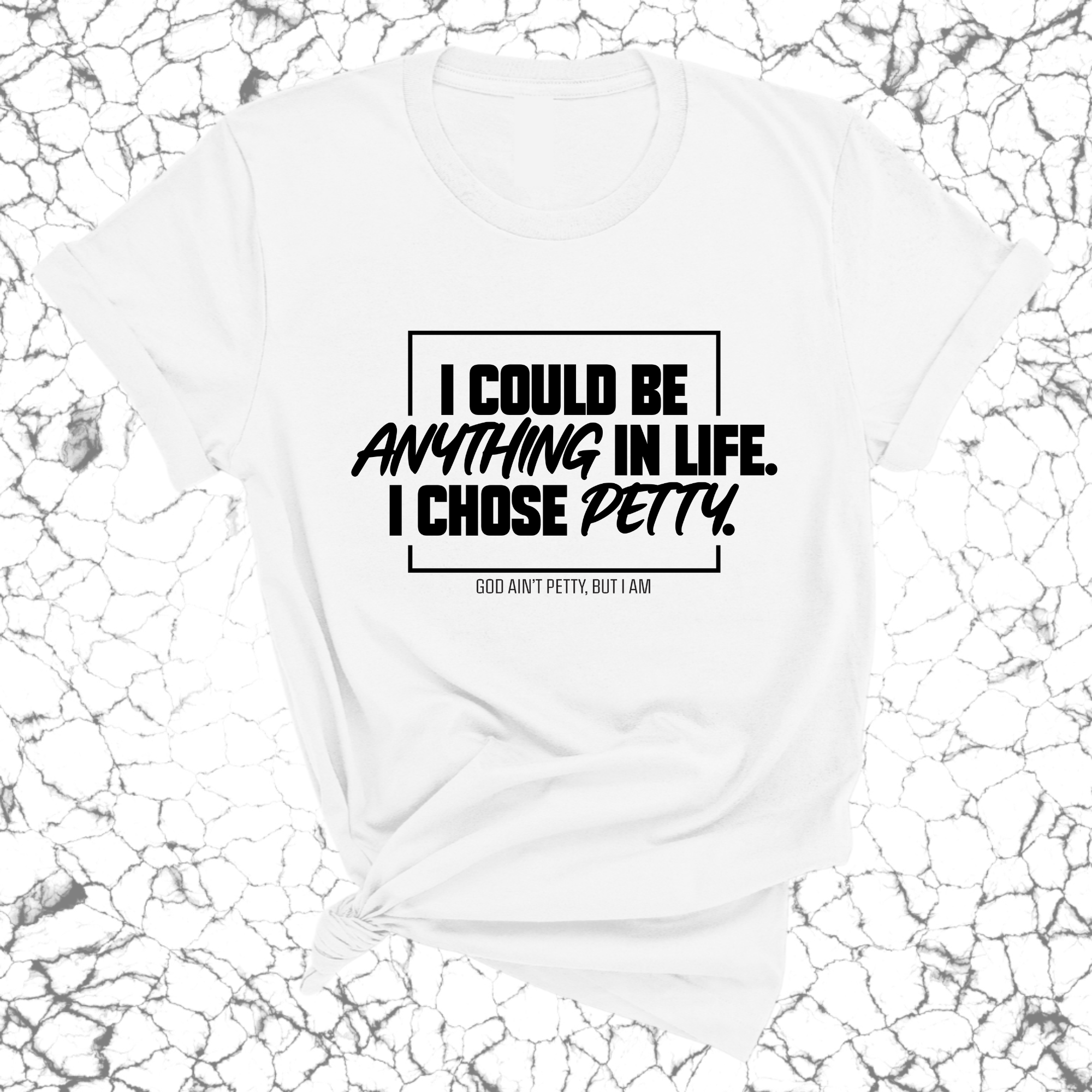 I could be anything in life. I chose petty Unisex Tee-T-Shirt-The Original God Ain't Petty But I Am