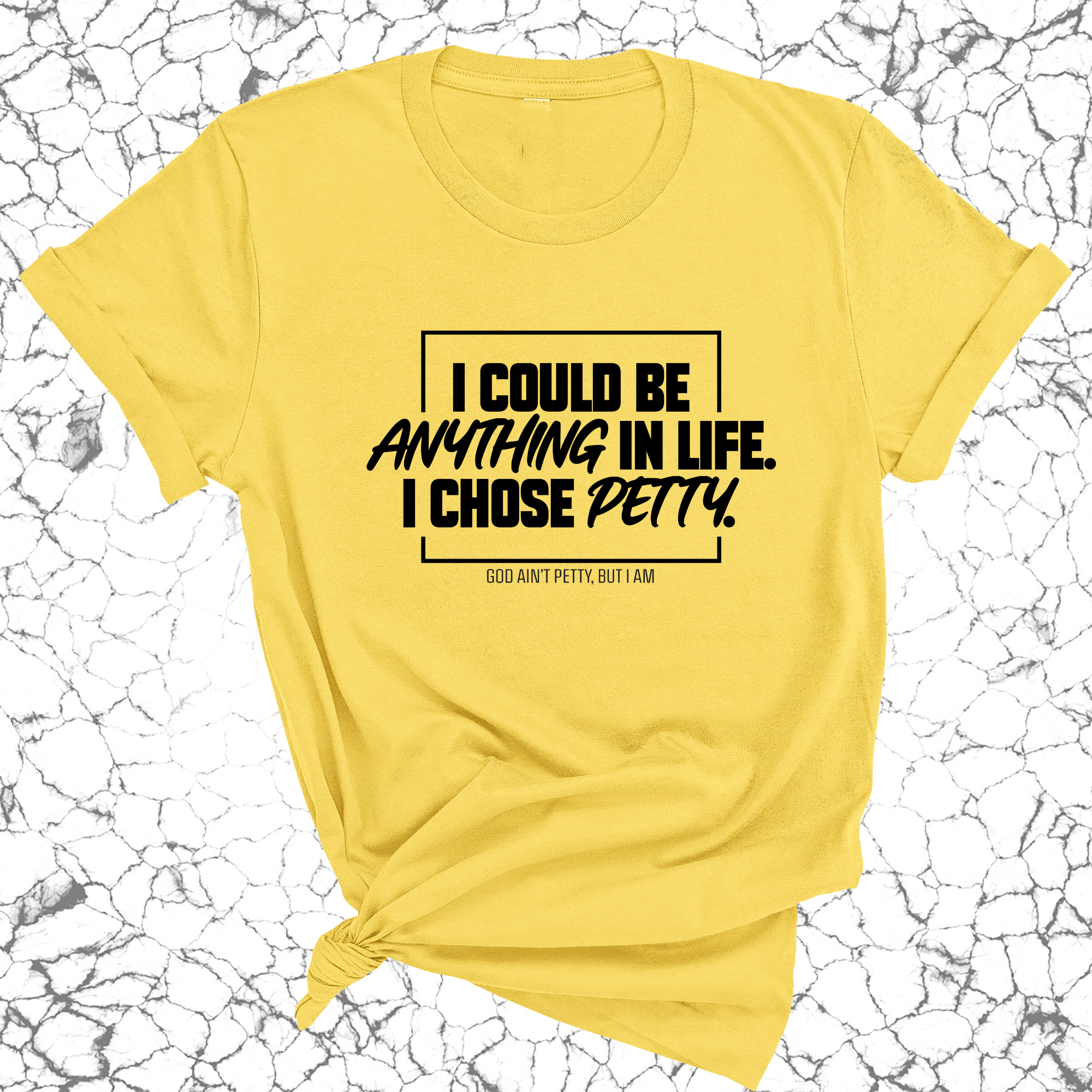 I could be anything in life. I chose petty Unisex Tee-T-Shirt-The Original God Ain't Petty But I Am