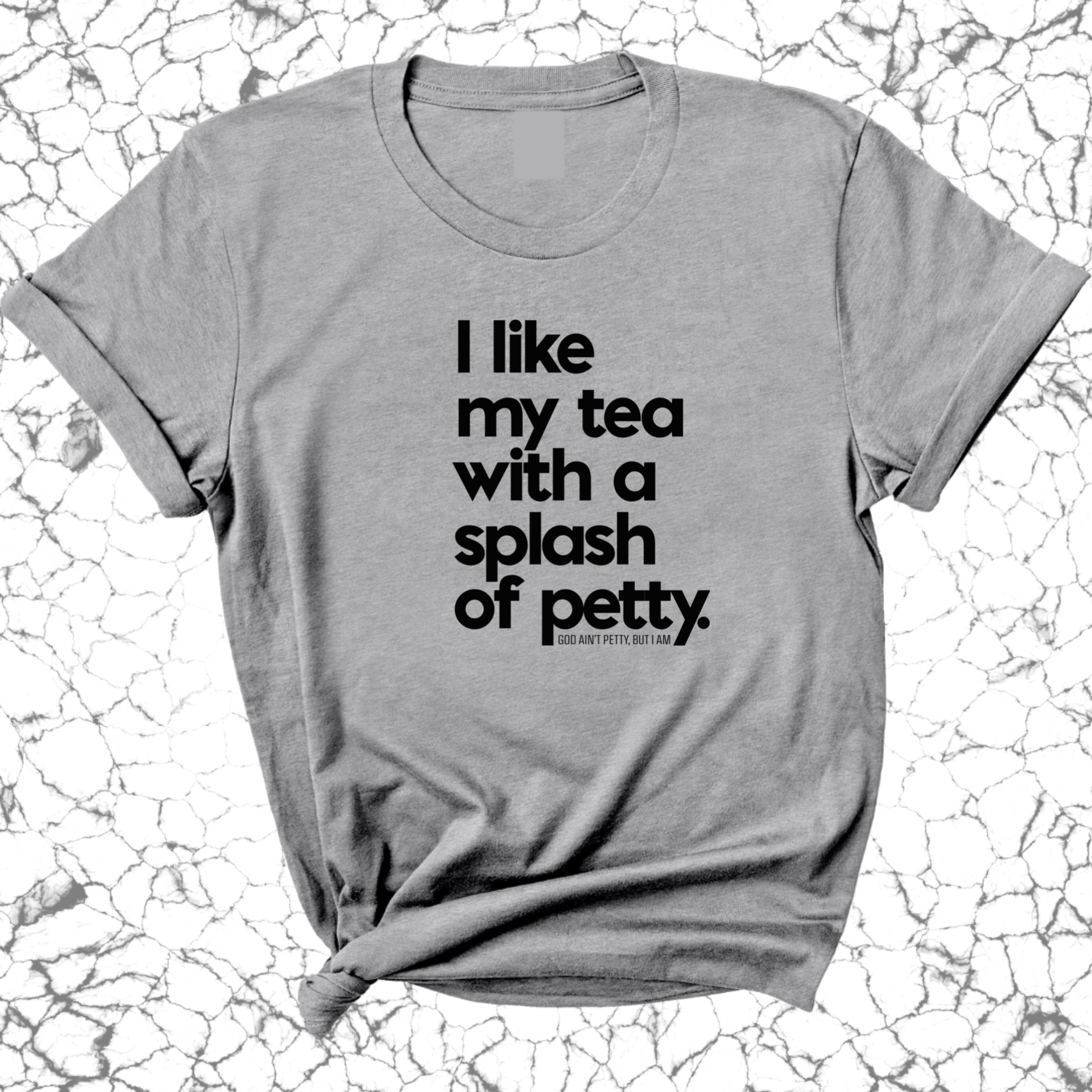 I like my tea with a Splash of Petty Unisex Tee-T-Shirt-The Original God Ain't Petty But I Am