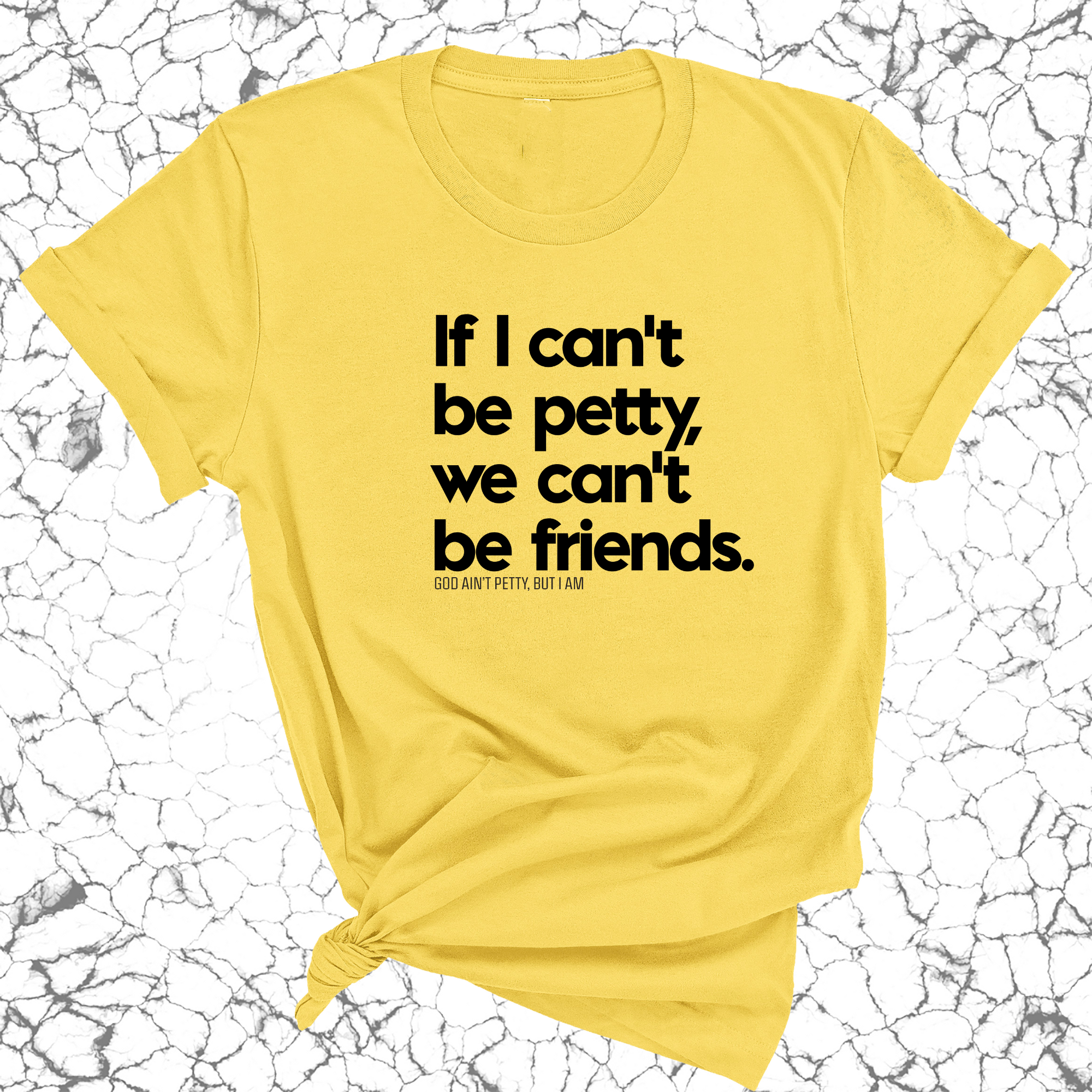 If I can't be petty we can't be friends Unisex Tee-T-Shirt-The Original God Ain't Petty But I Am