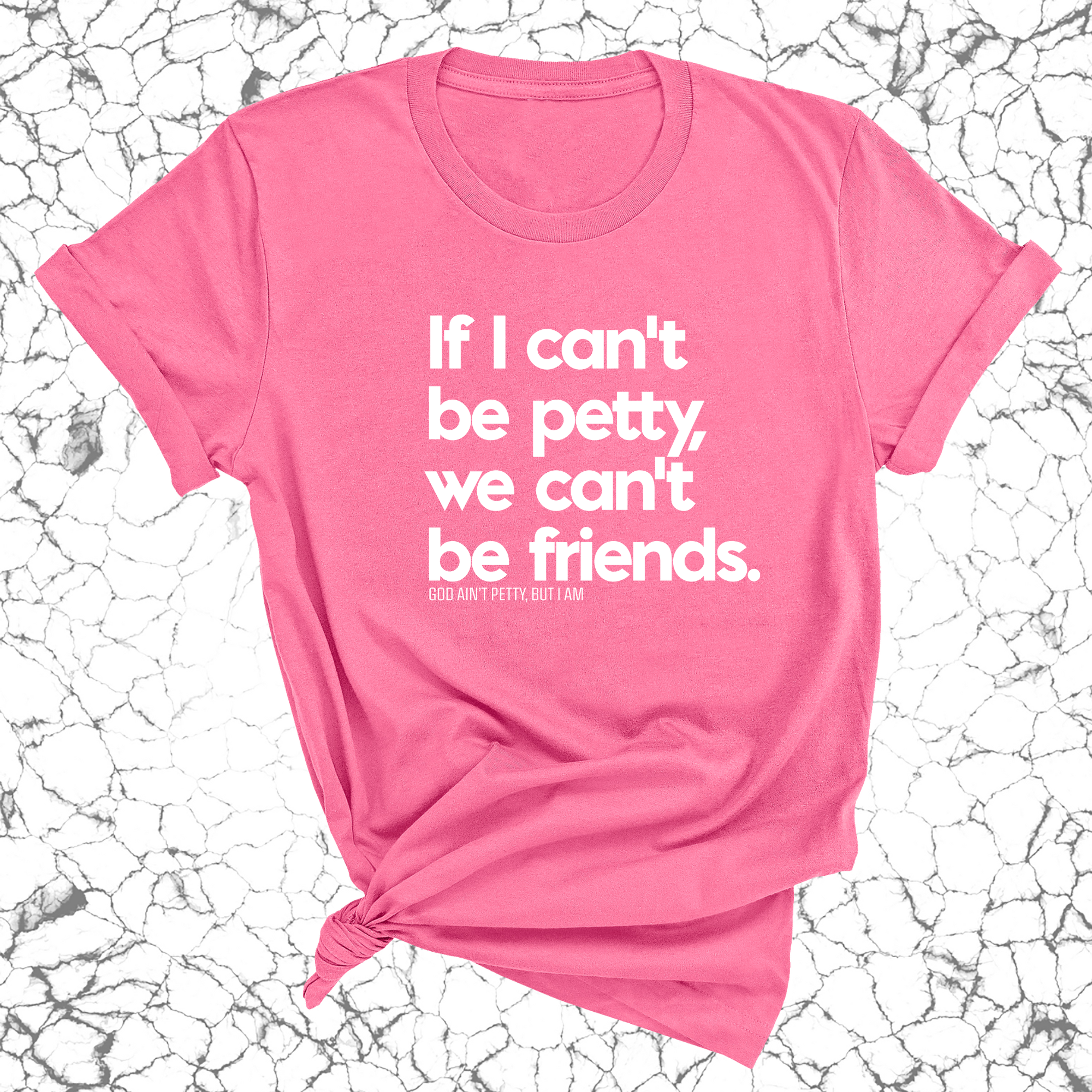 If I can't be petty we can't be friends Unisex Tee-T-Shirt-The Original God Ain't Petty But I Am