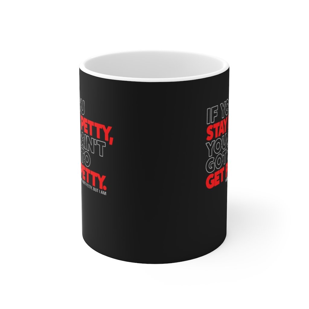 If You Stay Petty, You Ain't Got to Get Petty Ceramic Mug 11oz (Black/White/Red)-Mug-The Original God Ain't Petty But I Am