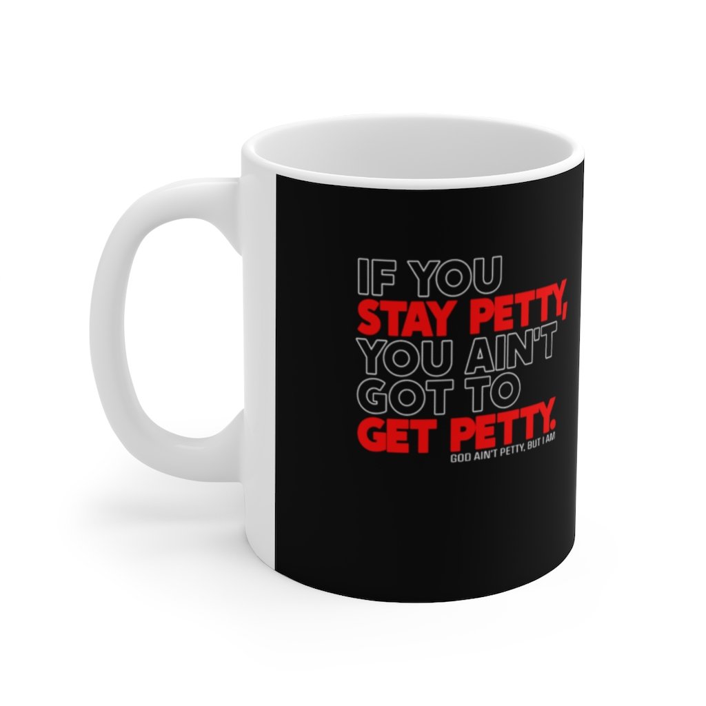 If You Stay Petty, You Ain't Got to Get Petty Ceramic Mug 11oz (Black/White/Red)-Mug-The Original God Ain't Petty But I Am