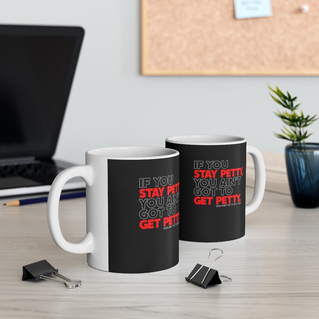 If You Stay Petty, You Ain't Got to Get Petty Ceramic Mug 11oz (Black/White/Red)-Mug-The Original God Ain't Petty But I Am