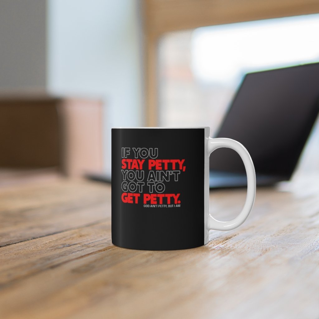 If You Stay Petty, You Ain't Got to Get Petty Ceramic Mug 11oz (Black/White/Red)-Mug-The Original God Ain't Petty But I Am