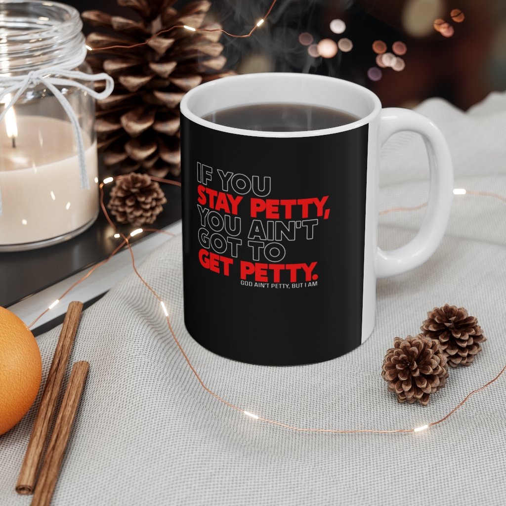 If You Stay Petty, You Ain't Got to Get Petty Ceramic Mug 11oz (Black/White/Red)-Mug-The Original God Ain't Petty But I Am