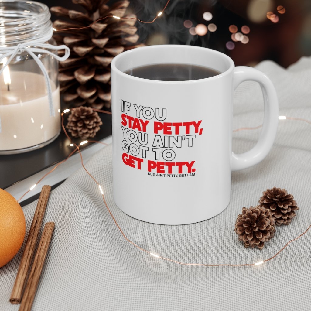 If You Stay Petty, You Ain't Got to Get Petty Ceramic Mug 11oz (White/Black/Red)-Mug-The Original God Ain't Petty But I Am