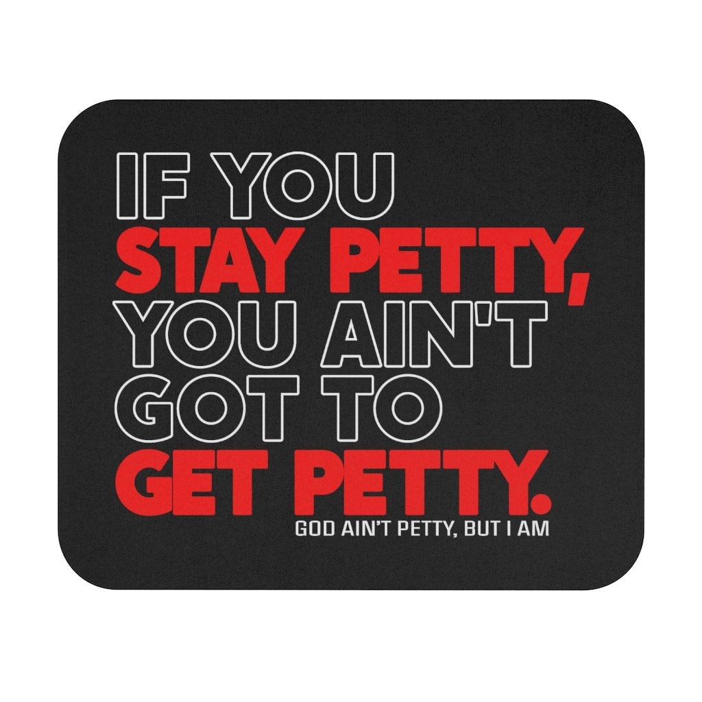 If You Stay Petty, You Ain't Got to Get Petty Mouse Pad-Home Decor-The Original God Ain't Petty But I Am