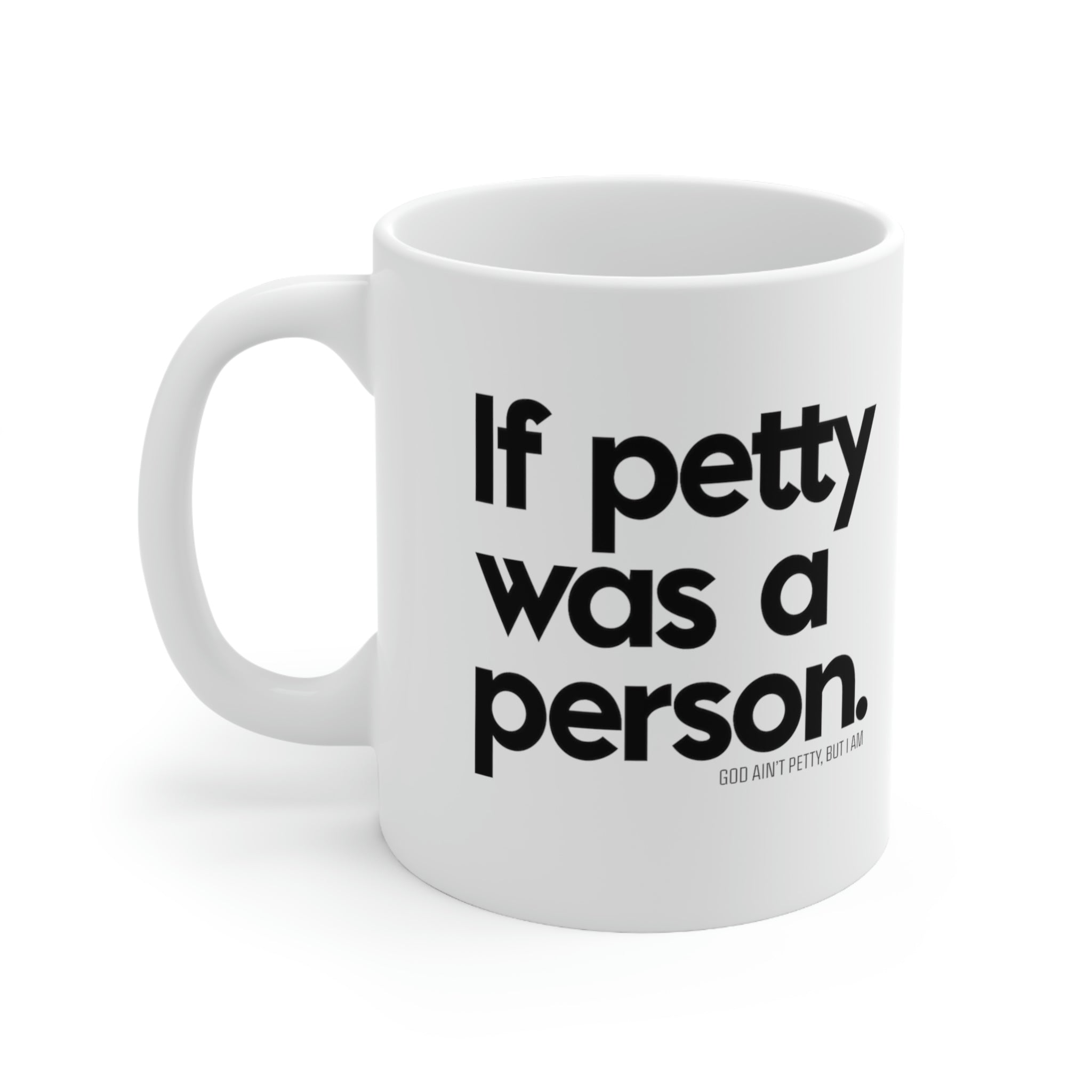 If petty was a person 11oz (White/Black)-Mug-The Original God Ain't Petty But I Am