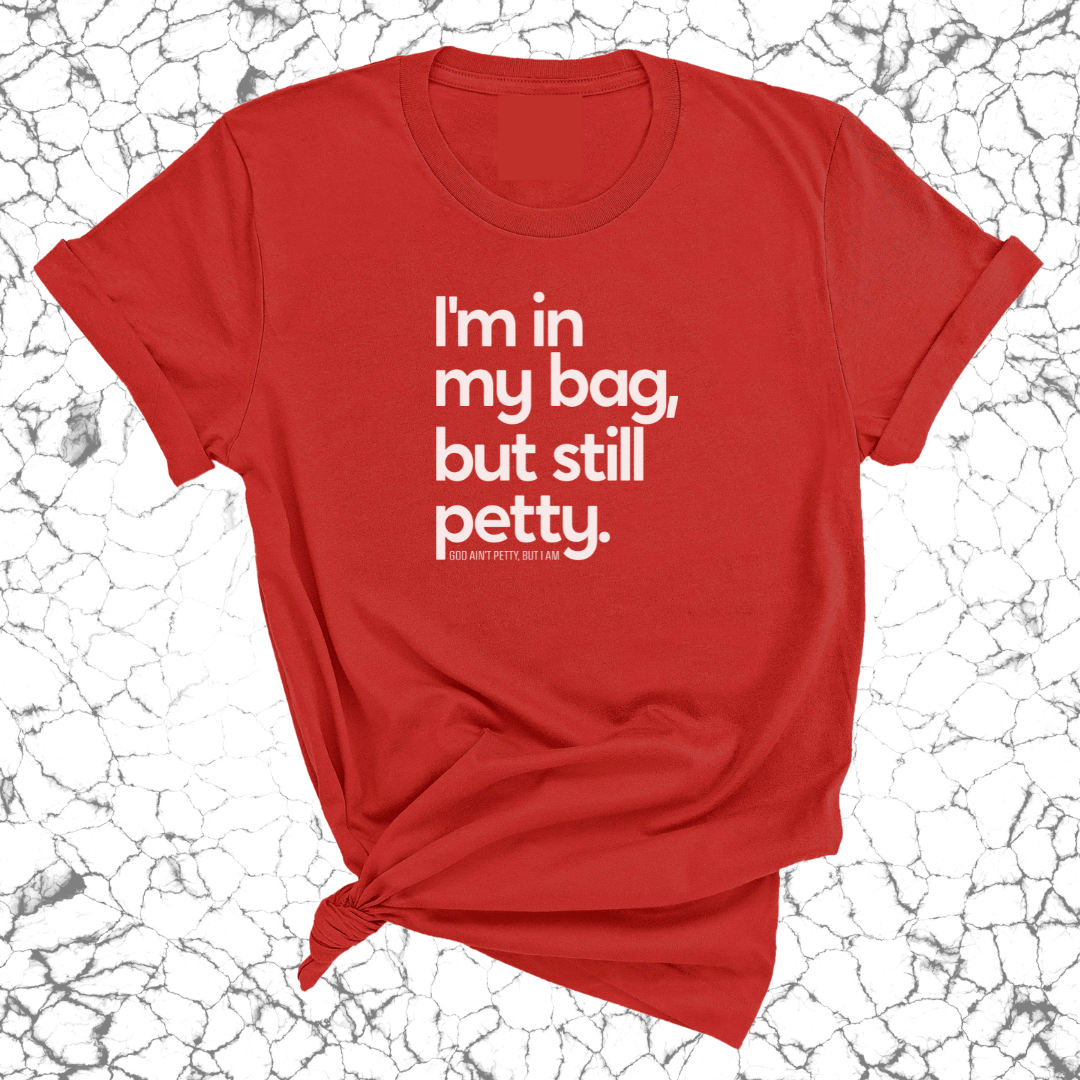 I'm In My Bag, but Still Petty Unisex Tee-T-Shirt-The Original God Ain't Petty But I Am