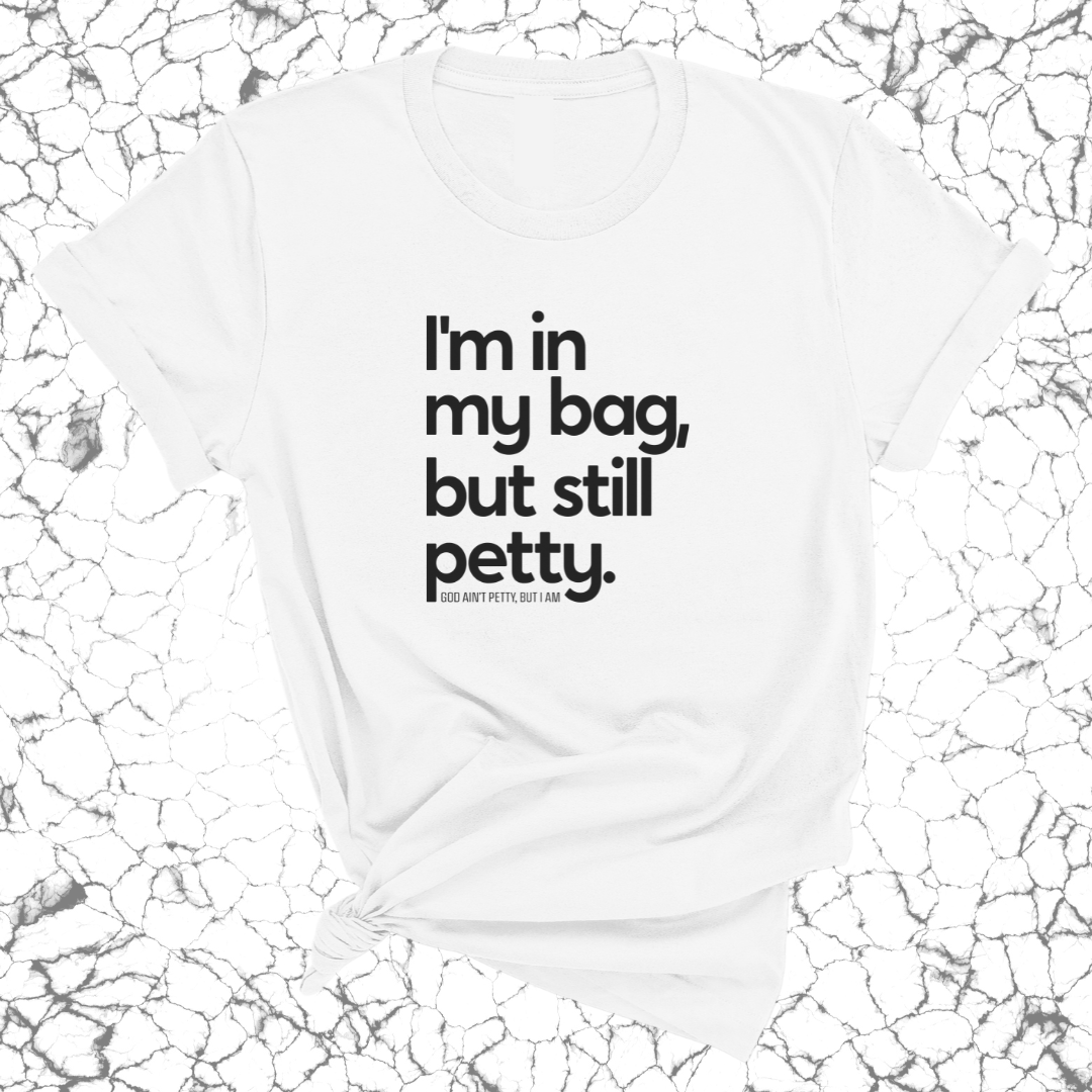 I'm In My Bag, but Still Petty Unisex Tee-T-Shirt-The Original God Ain't Petty But I Am