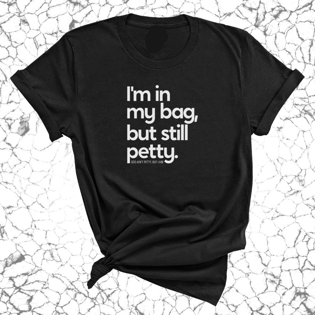 I'm In My Bag, but Still Petty Unisex Tee-T-Shirt-The Original God Ain't Petty But I Am