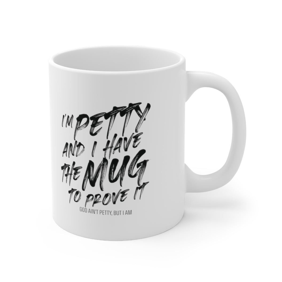 I'm Petty and I have the Mug to Prove it Mug 11oz (White/Black)-Mug-The Original God Ain't Petty But I Am