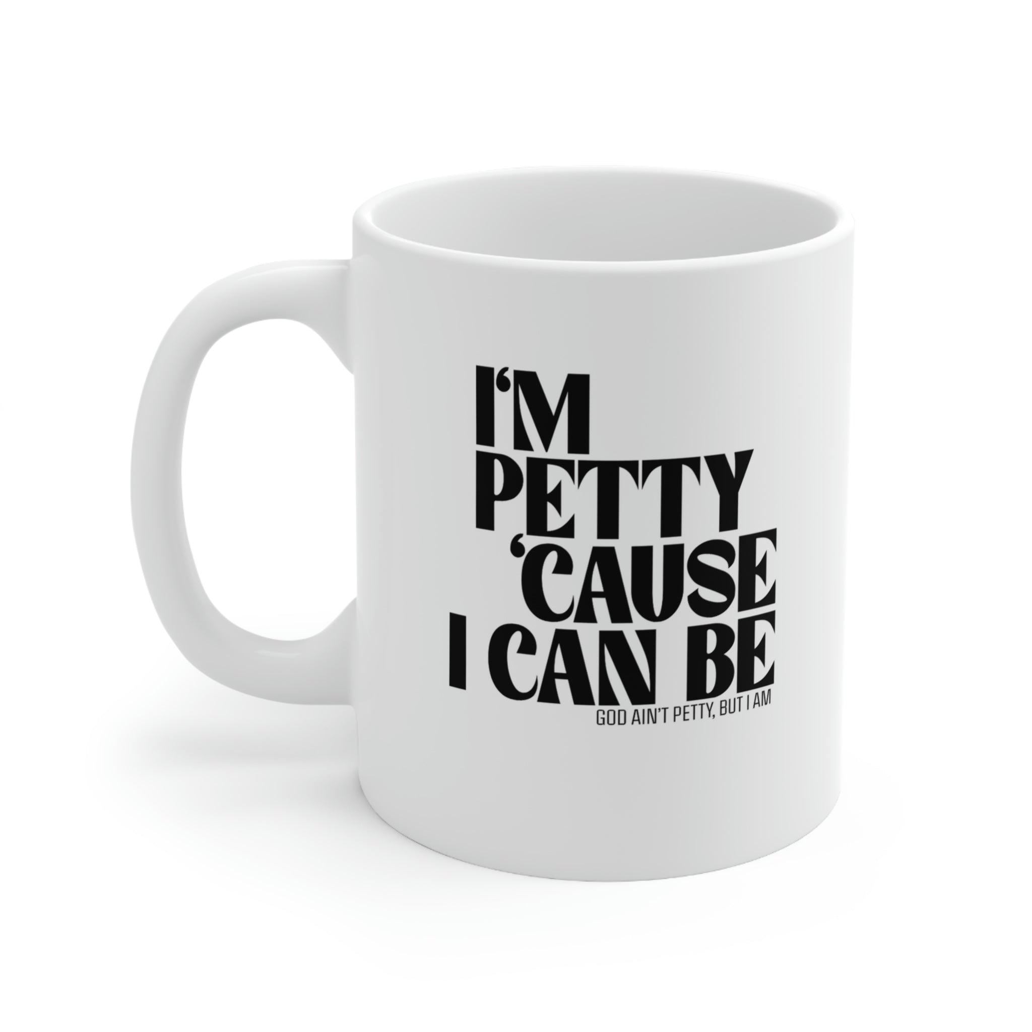 I'm Petty cause I can be Mug 11oz (White/Black)-Mug-The Original God Ain't Petty But I Am