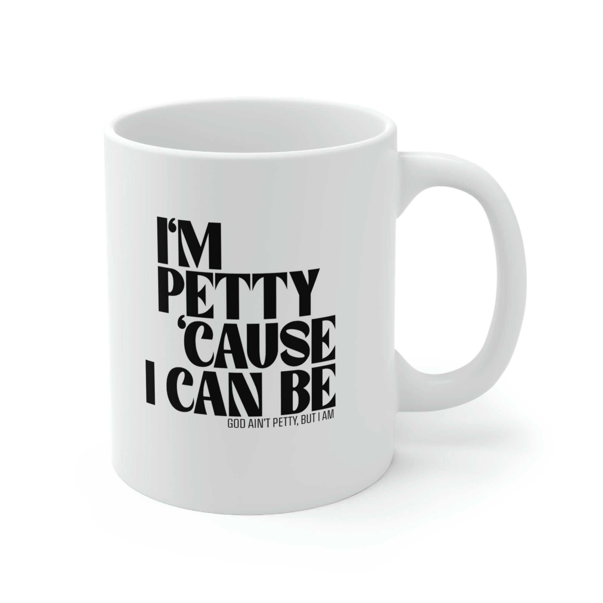 I'm Petty cause I can be Mug 11oz (White/Black)-Mug-The Original God Ain't Petty But I Am