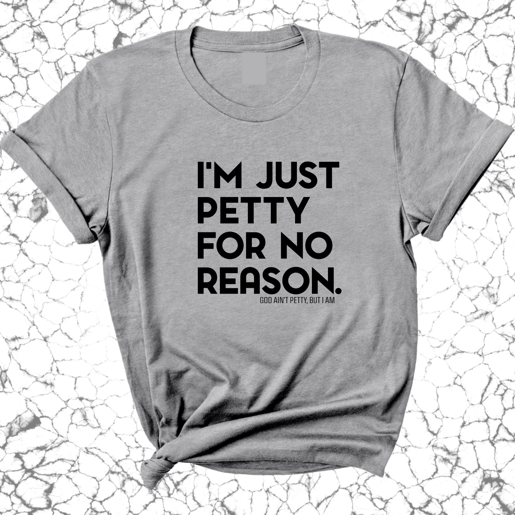 I'm just petty for no reason Unisex Tee-T-Shirt-The Original God Ain't Petty But I Am