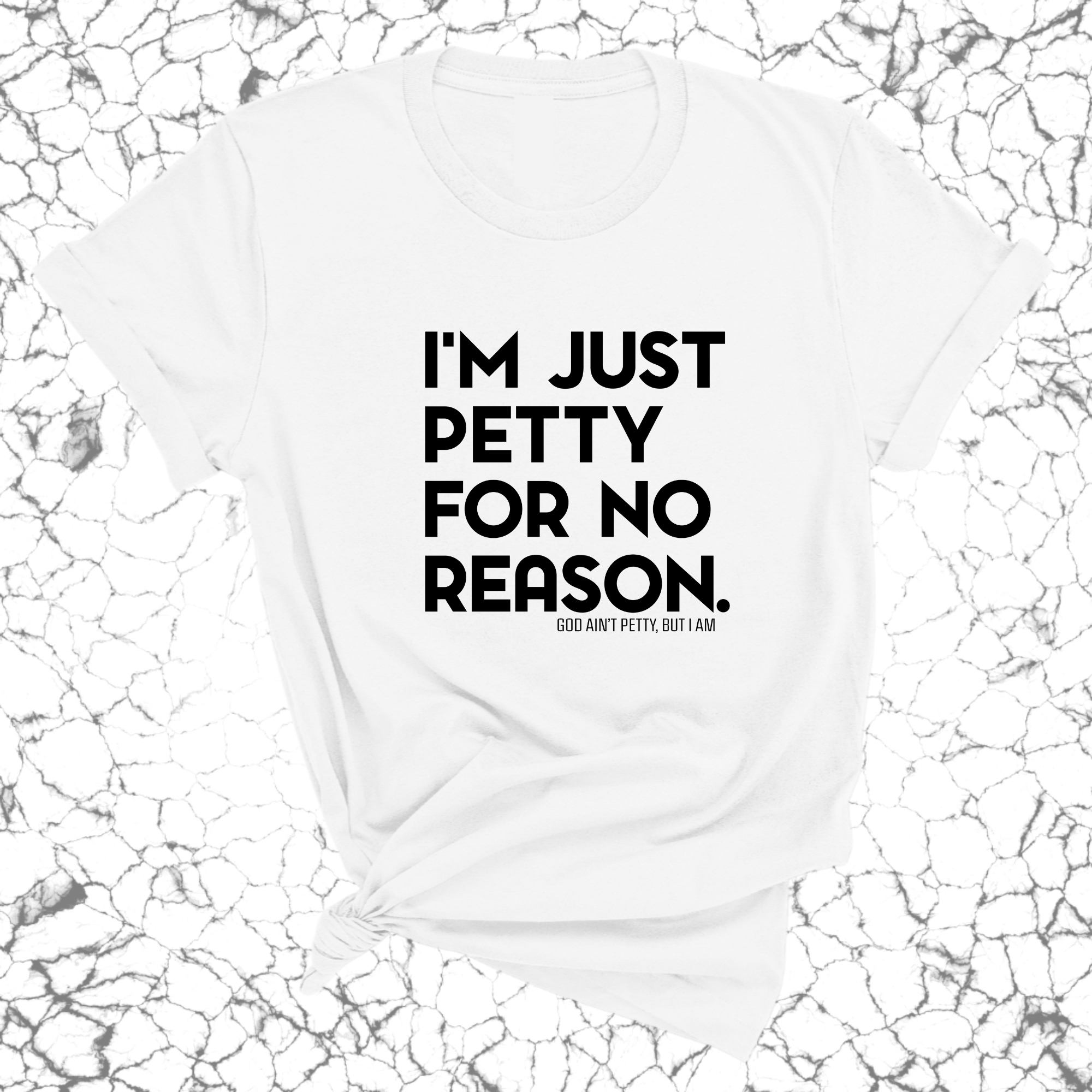 I'm just petty for no reason Unisex Tee-T-Shirt-The Original God Ain't Petty But I Am