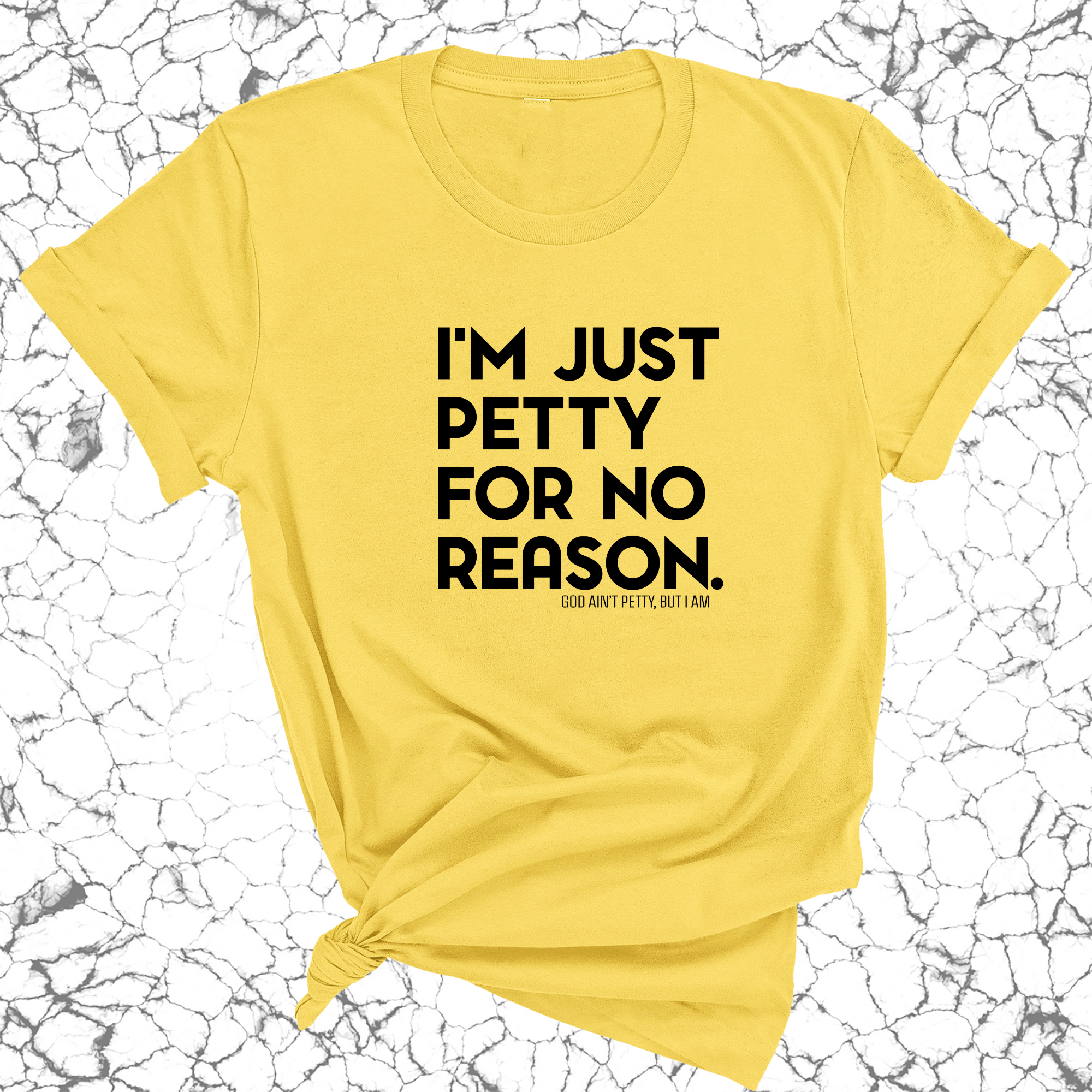 I'm just petty for no reason Unisex Tee-T-Shirt-The Original God Ain't Petty But I Am