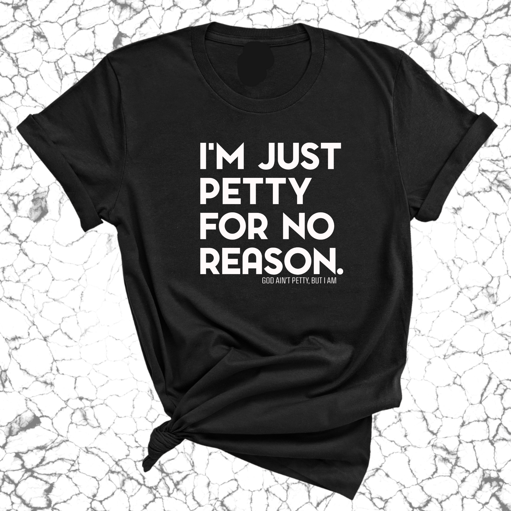 I'm just petty for no reason Unisex Tee-T-Shirt-The Original God Ain't Petty But I Am