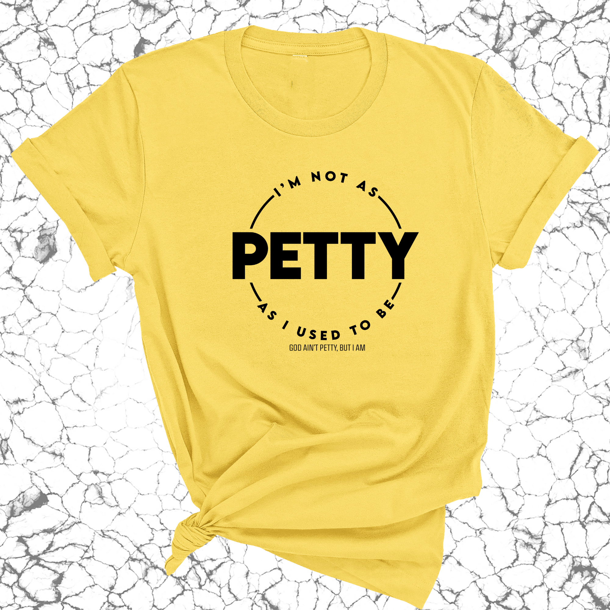 I'm not as Petty as I used to be Unisex Tee-T-Shirt-The Original God Ain't Petty But I Am