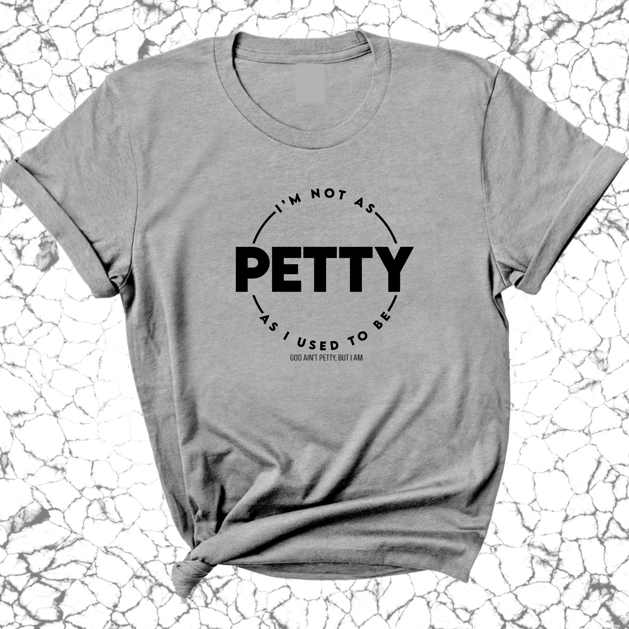 I'm not as Petty as I used to be Unisex Tee-T-Shirt-The Original God Ain't Petty But I Am