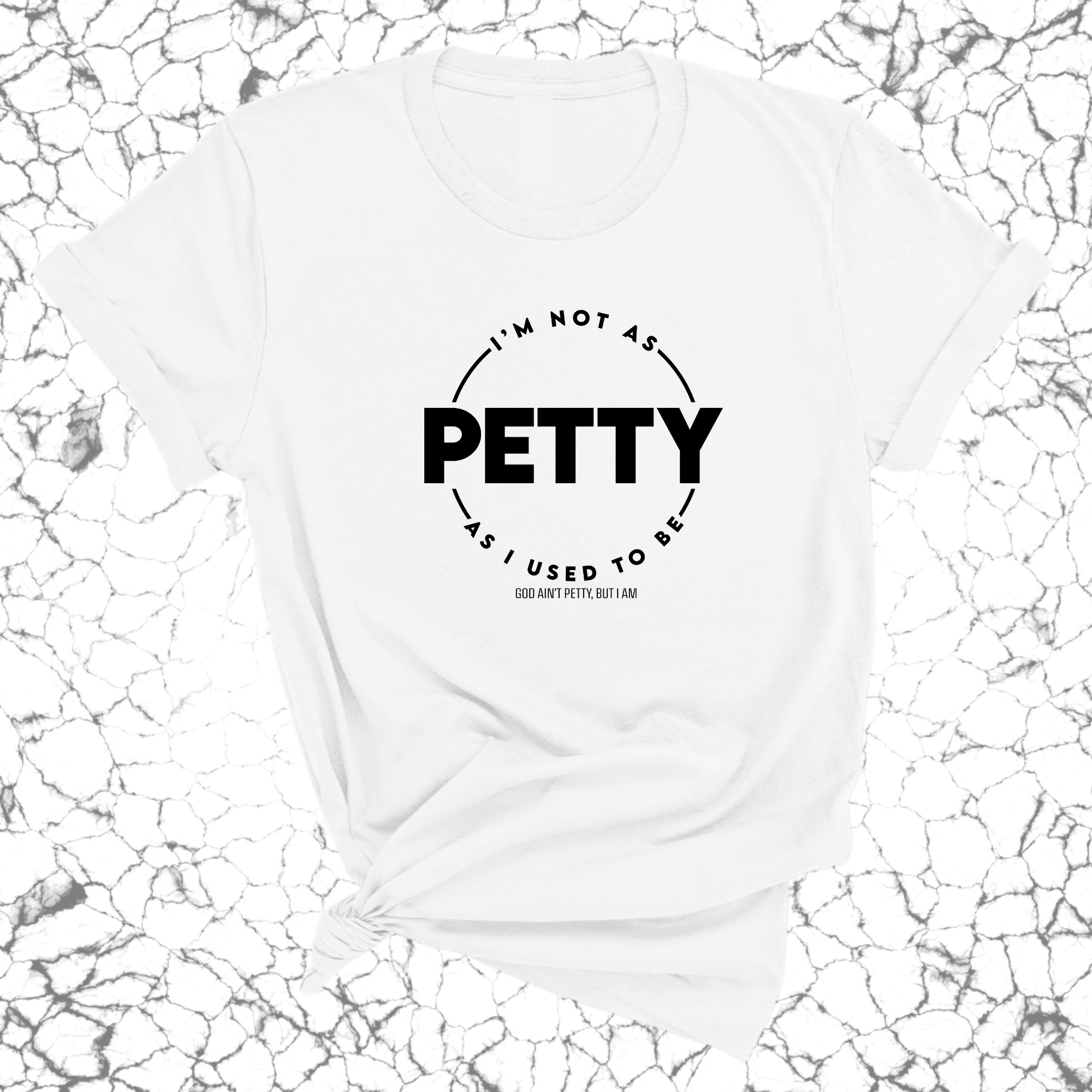 I'm not as Petty as I used to be Unisex Tee-T-Shirt-The Original God Ain't Petty But I Am