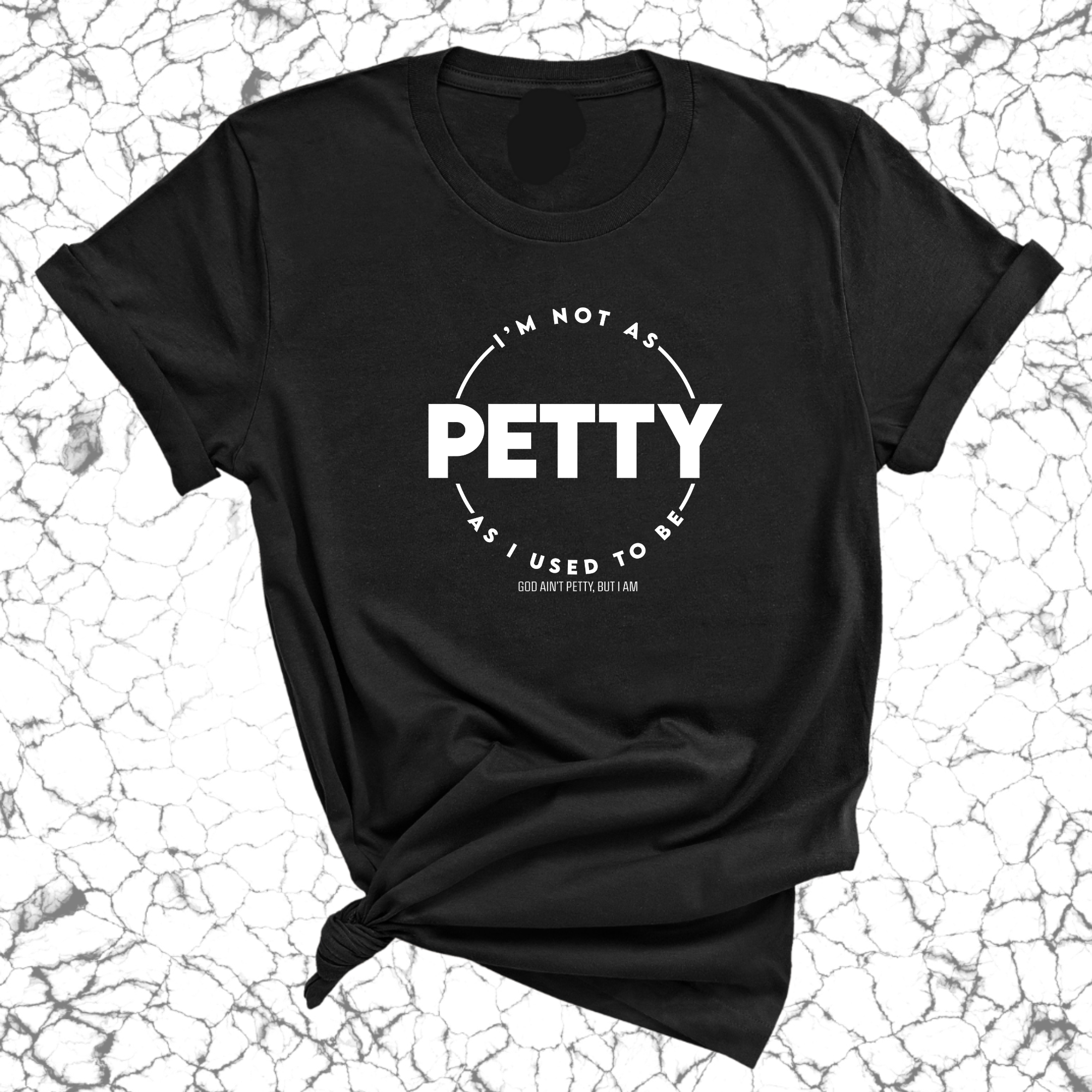 I'm not as Petty as I used to be Unisex Tee-T-Shirt-The Original God Ain't Petty But I Am