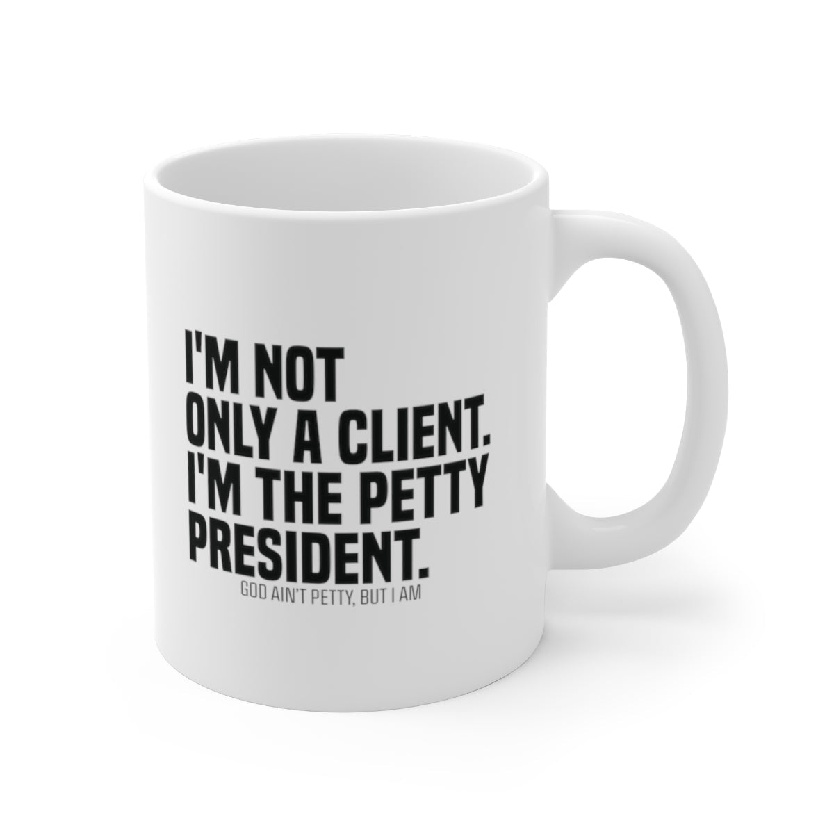 I'm not only a Client. I'm the Petty President Mug 11oz (White/Black)-Mug-The Original God Ain't Petty But I Am