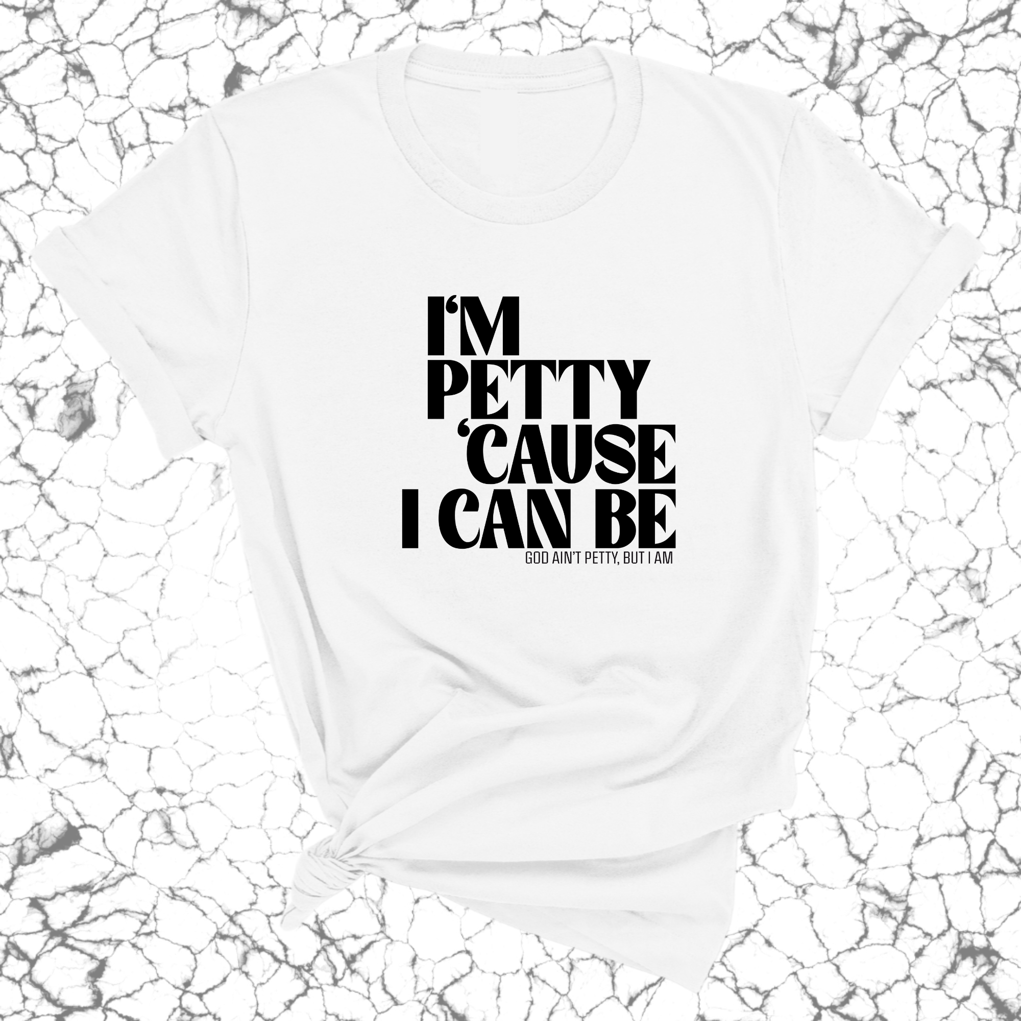 I'm petty cause I can be Unisex Tee-T-Shirt-The Original God Ain't Petty But I Am