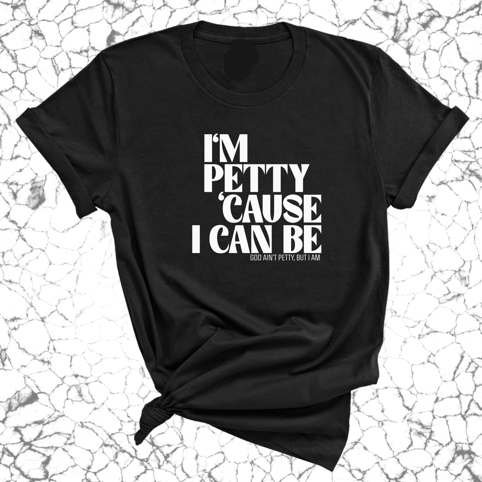 I'm petty cause I can be Unisex Tee-T-Shirt-The Original God Ain't Petty But I Am