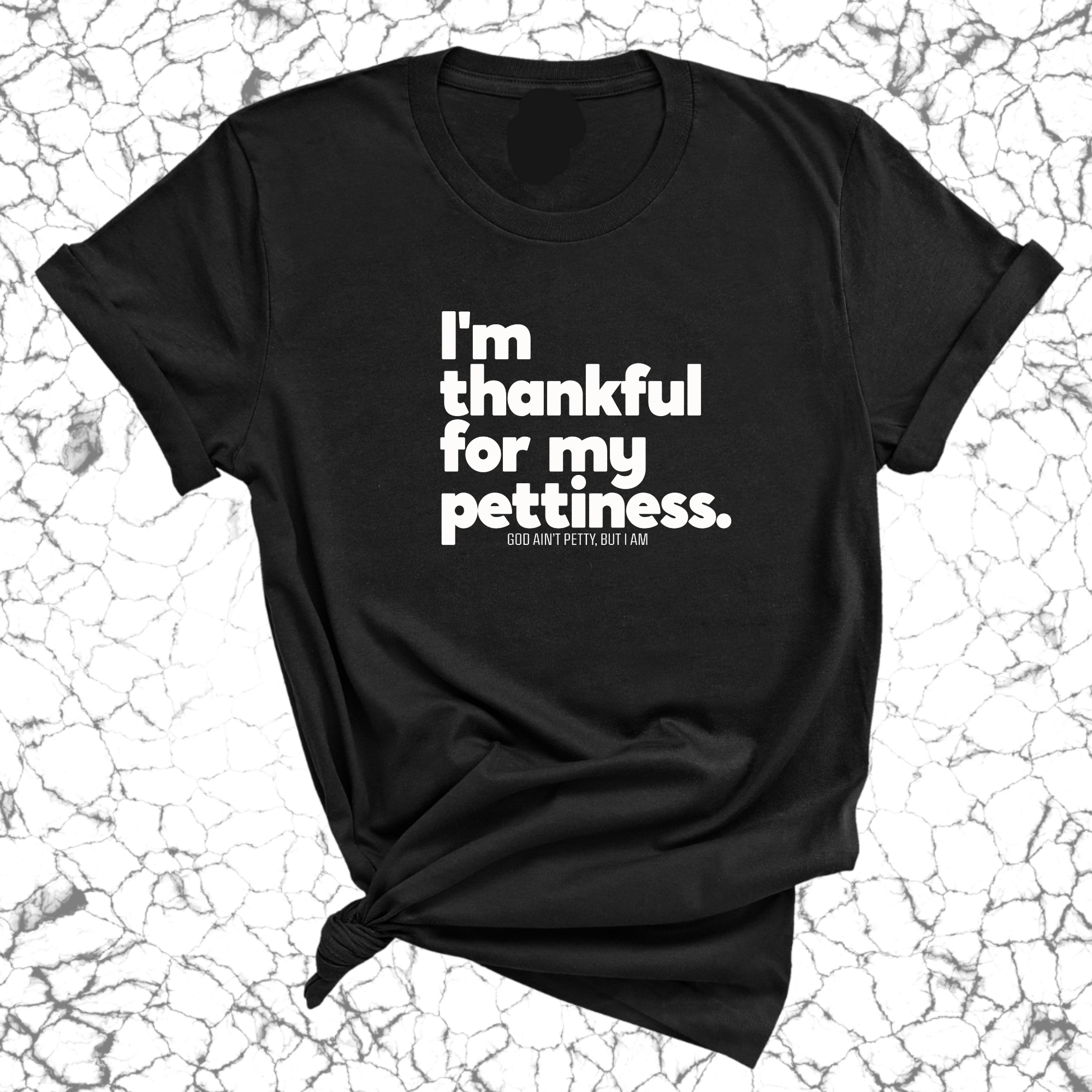 I'm thankful for my Pettiness Unisex Tee-T-Shirt-The Original God Ain't Petty But I Am