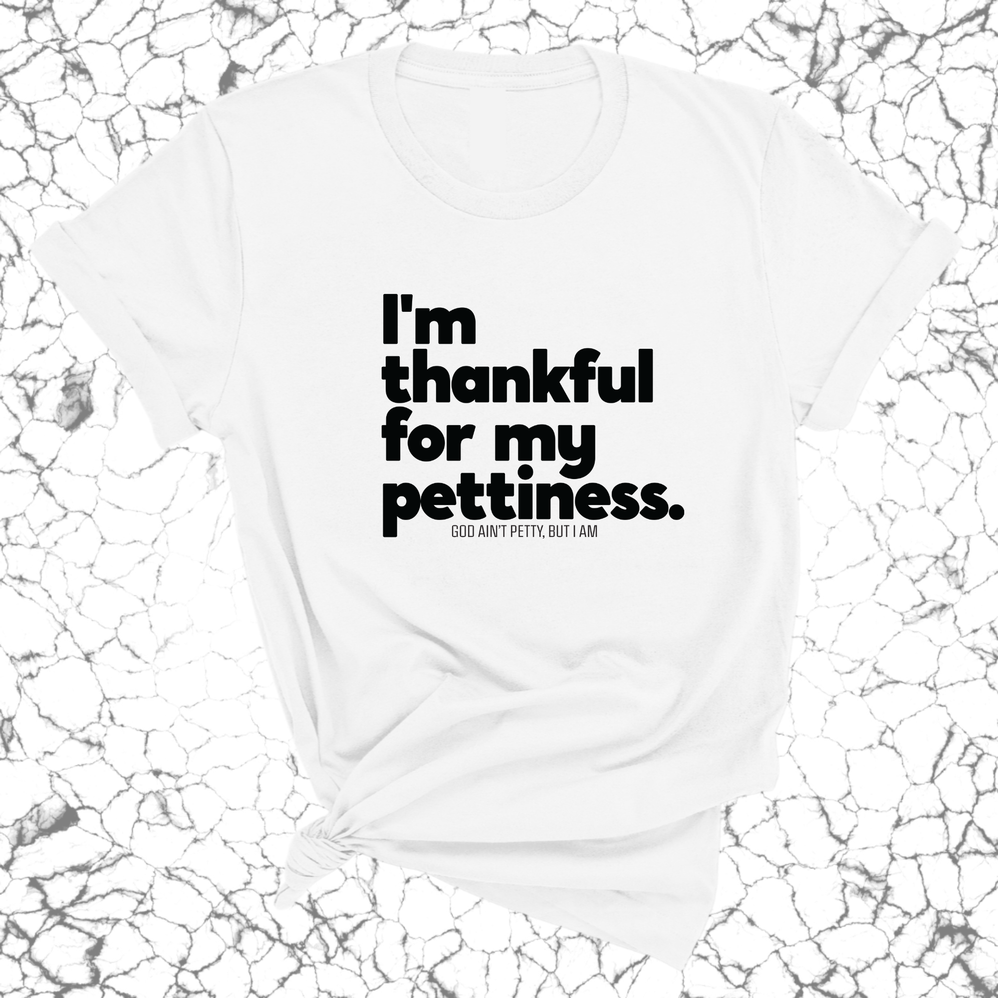 I'm thankful for my Pettiness Unisex Tee-T-Shirt-The Original God Ain't Petty But I Am