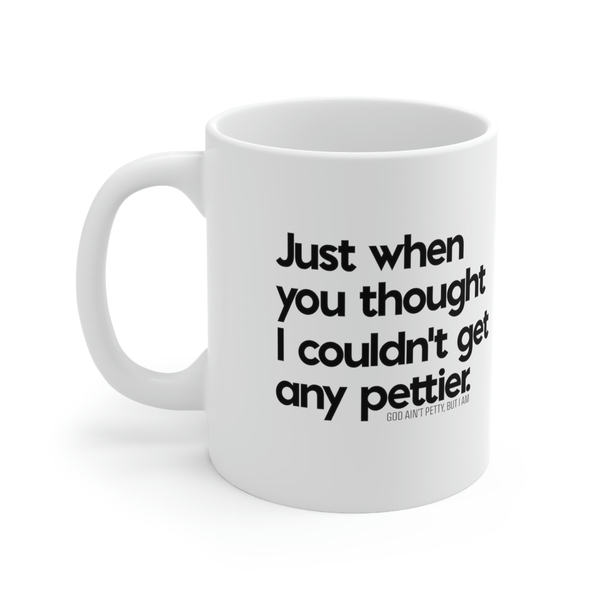 Just when you thought I couldn't get any pettier Mug 11oz (White/Black)-Mug-The Original God Ain't Petty But I Am