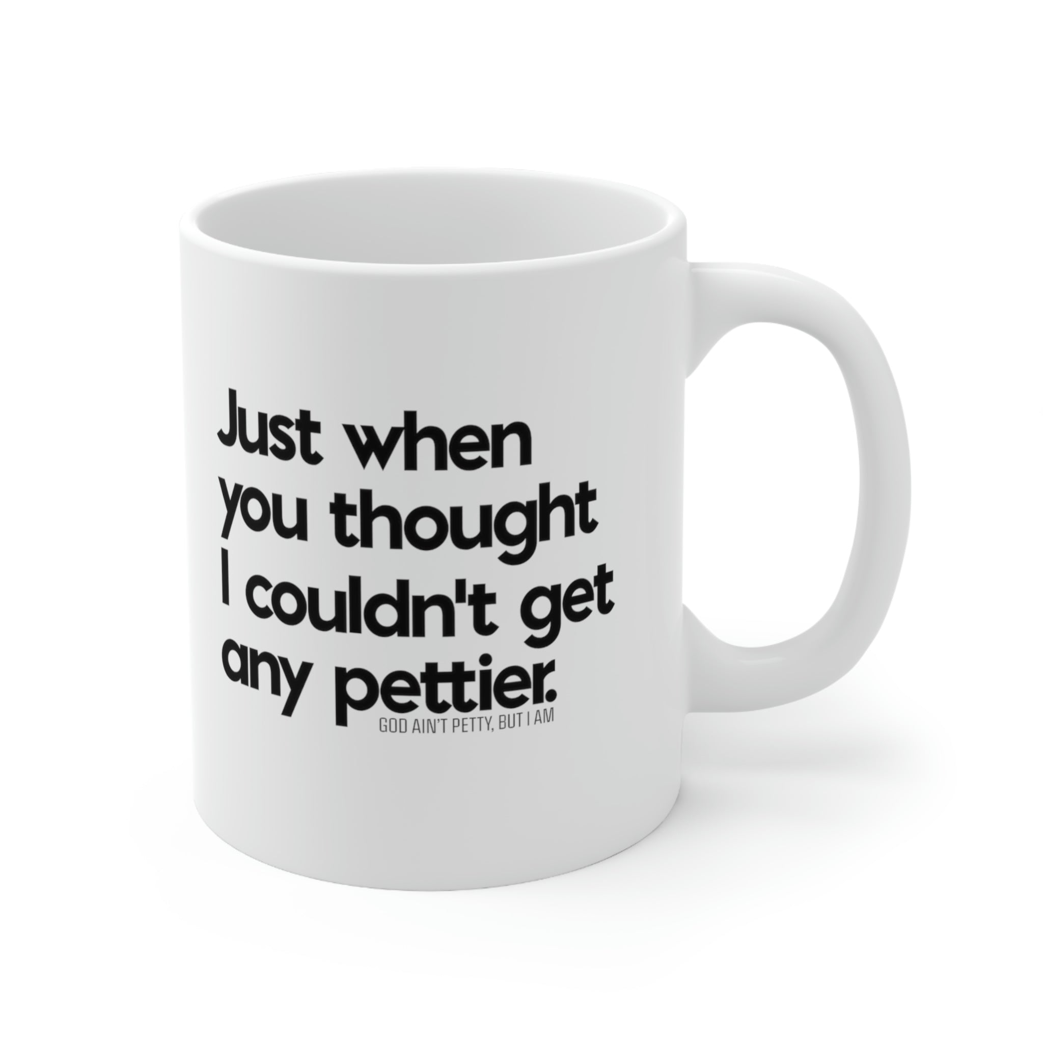 Just when you thought I couldn't get any pettier Mug 11oz (White/Black)-Mug-The Original God Ain't Petty But I Am