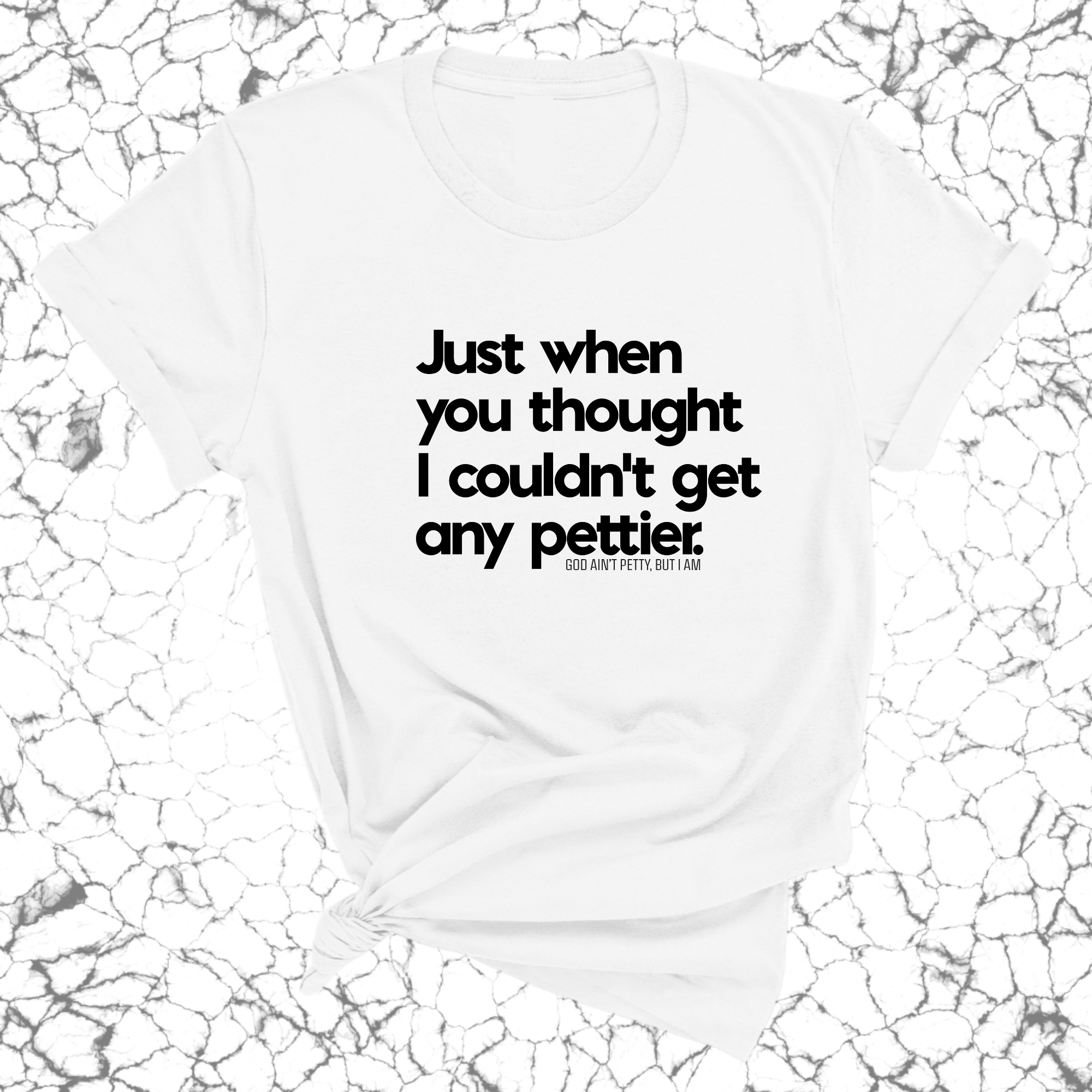 Just when you thought I couldn't get any pettier Unisex Tee-T-Shirt-The Original God Ain't Petty But I Am