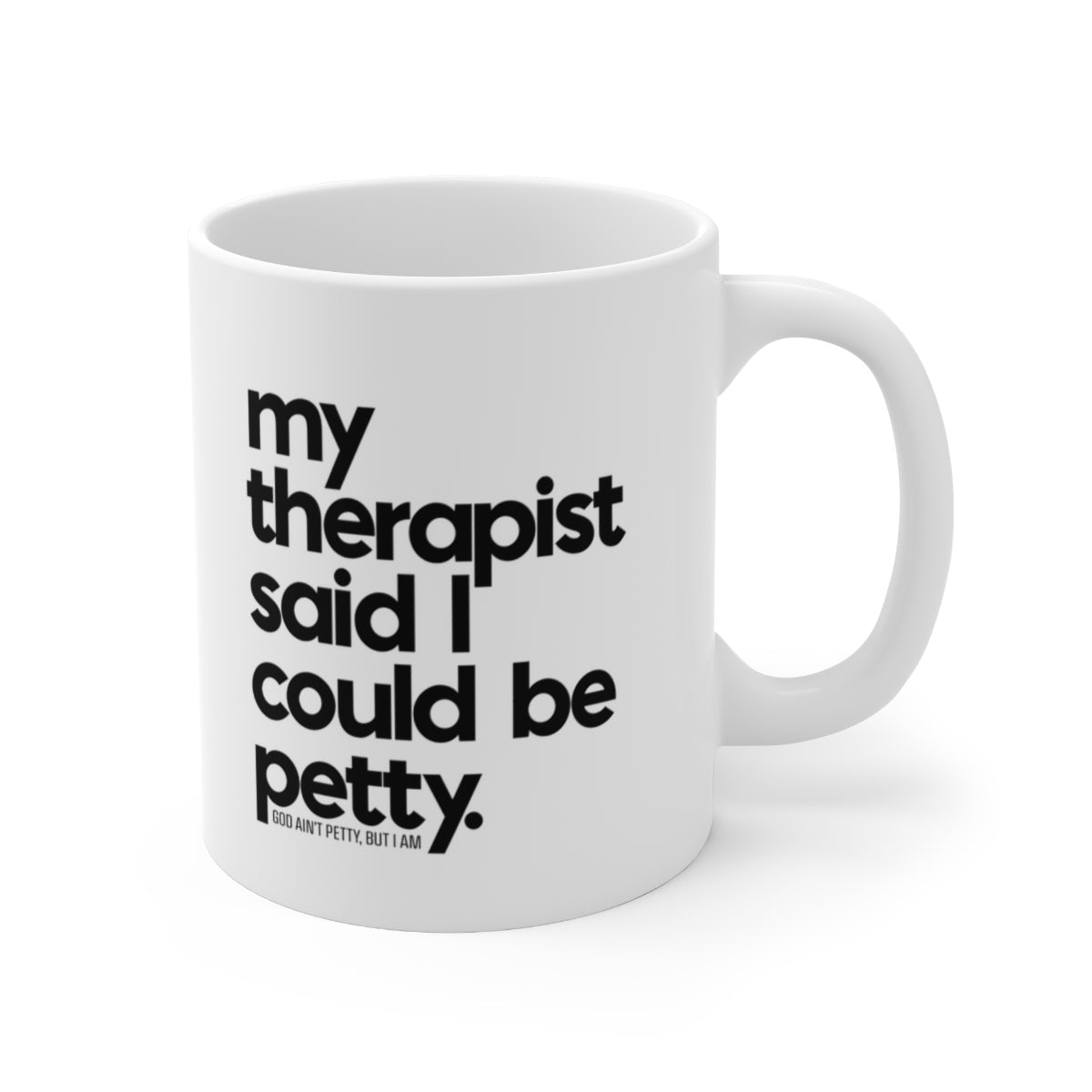 My Therapist said I could be Petty Mug 11oz (White/Black)-Mug-The Original God Ain't Petty But I Am