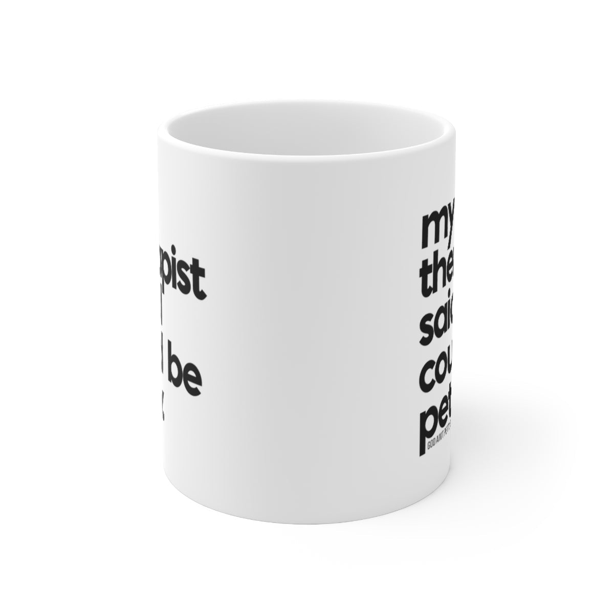 My Therapist said I could be Petty Mug 11oz (White/Black)-Mug-The Original God Ain't Petty But I Am